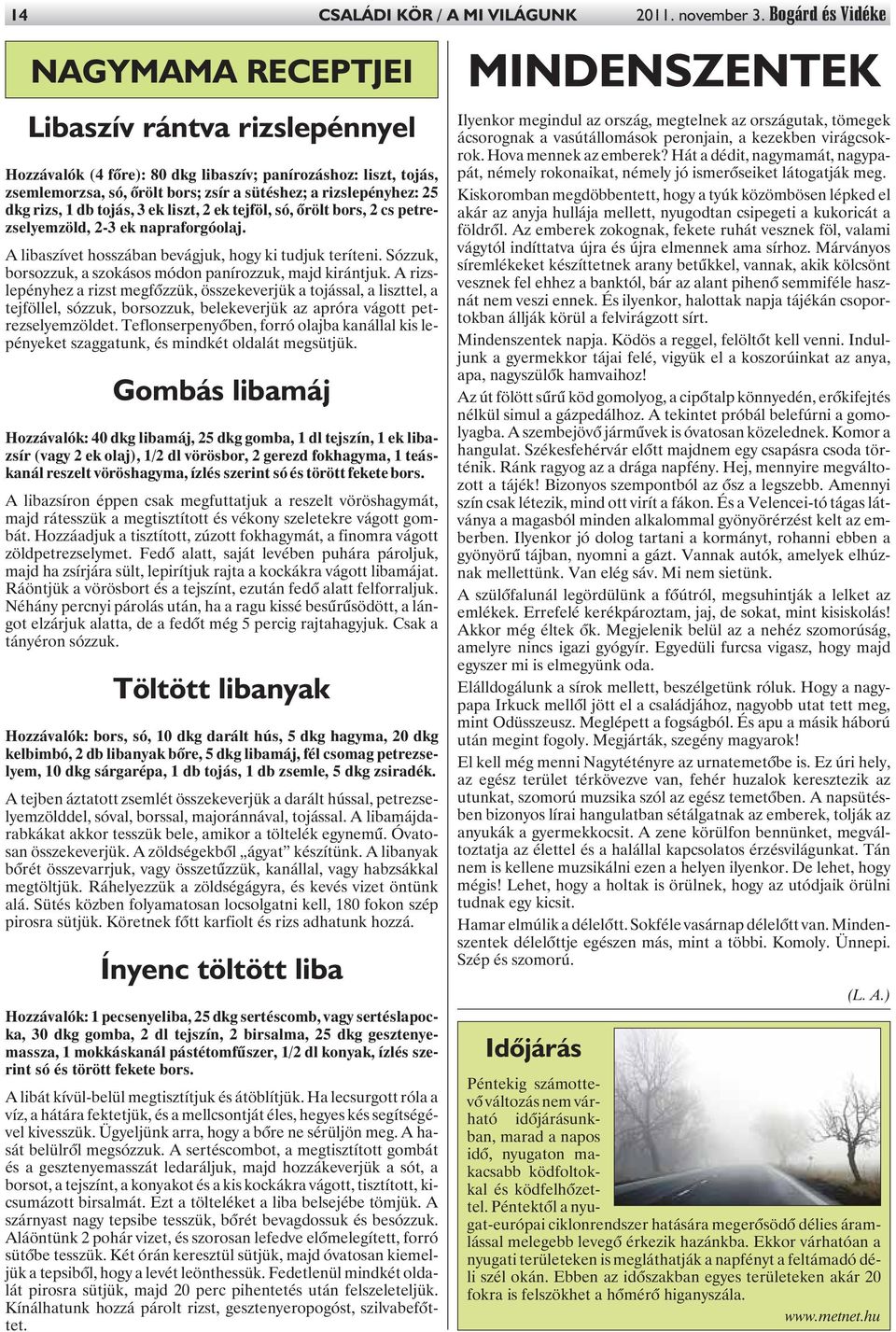 dkg rizs, 1 db tojás, 3 ek liszt, 2 ek tejföl, só, õrölt bors, 2 cs petrezselyemzöld, 2-3 ek napraforgóolaj. A libaszívet hosszában bevágjuk, hogy ki tudjuk teríteni.