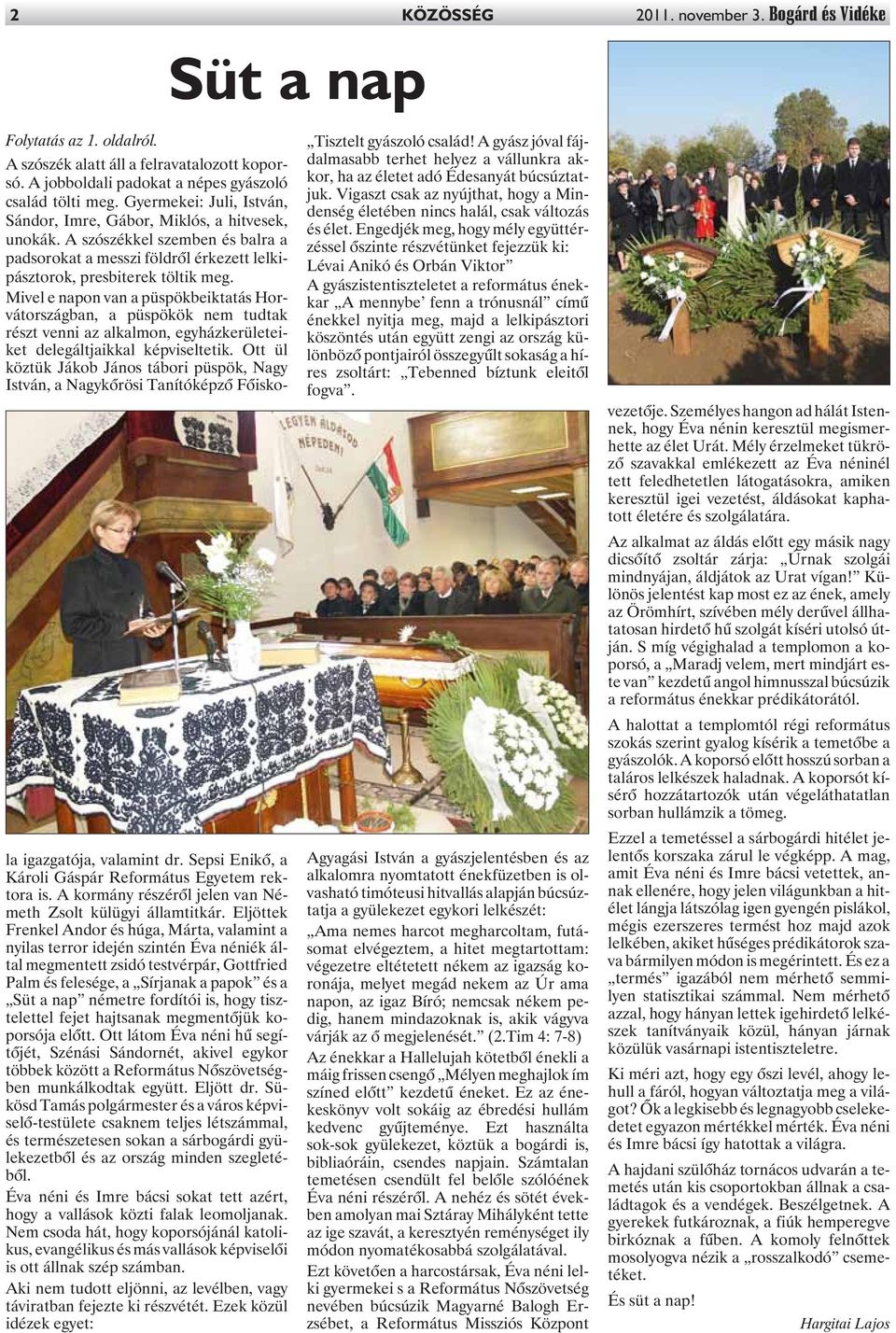 Mivel e napon van a püspökbeiktatás Horvátországban, a püspökök nem tudtak részt venni az alkalmon, egyházkerületeiket delegáltjaikkal képviseltetik.