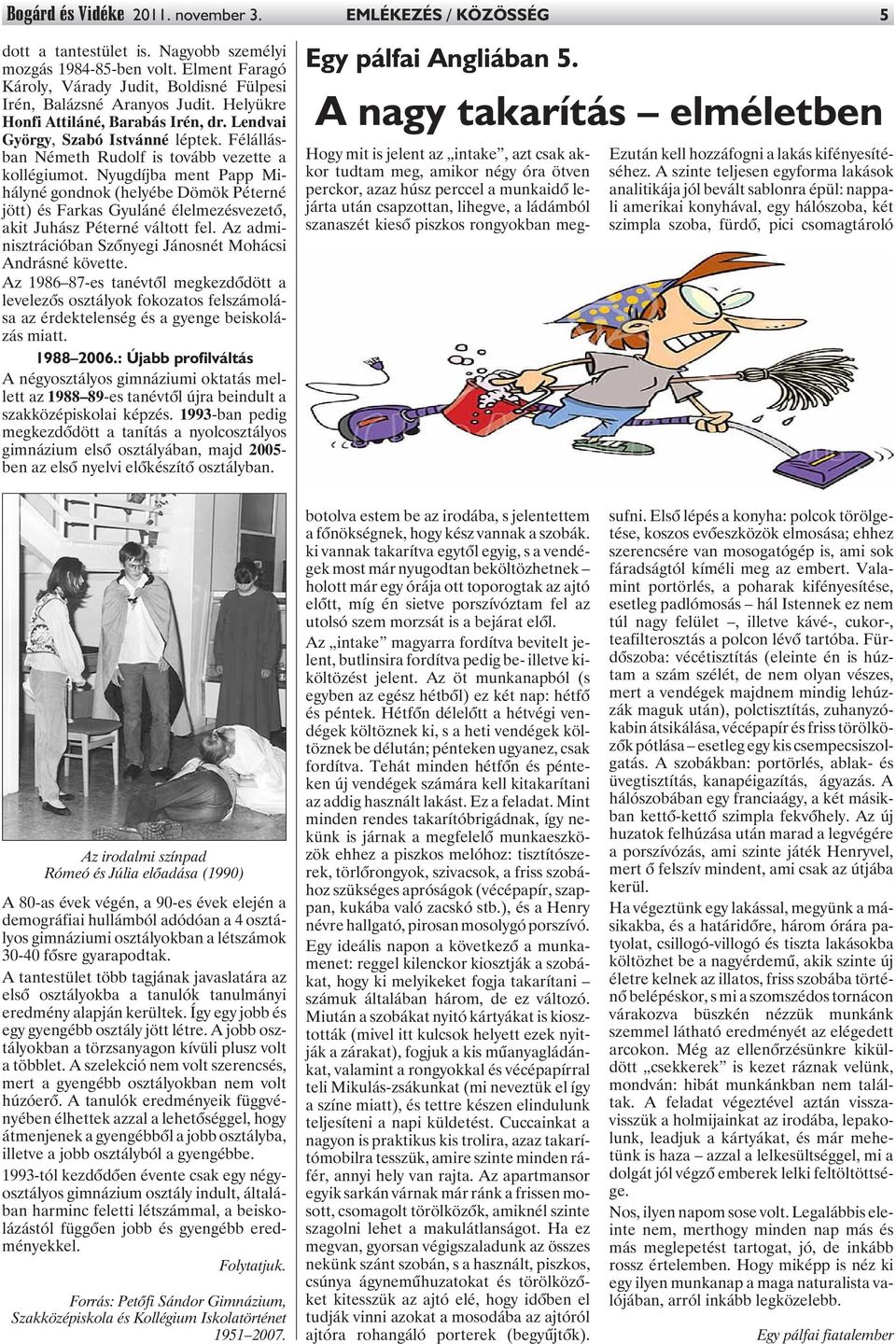 Félállásban Németh Rudolf is tovább vezette a kollégiumot. Nyugdíjba ment Papp Mihályné gondnok (helyébe Dömök Péterné jött) és Farkas Gyuláné élelmezésvezetõ, akit Juhász Péterné váltott fel.