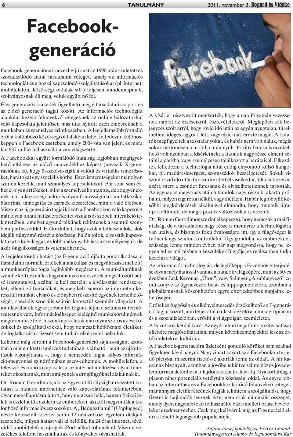 szolgáltatásokat (pl. internet, mobiltelefon, közösségi oldalak stb.) teljesen mindennapinak, szokványosnak éli meg, velük együtt nõ fel.