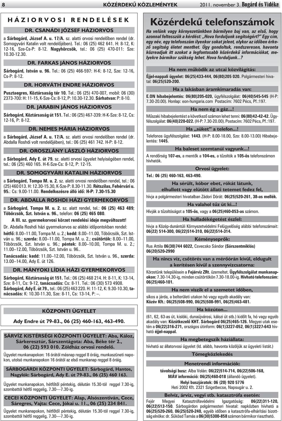 96. Tel.: 06 (25) 466-597: H-K: 8-12, Sze: 12-16, Cs-P: 8-12. DR. HORVÁTH ENDRE HÁZIORVOS Pusztaegres, Köztársaság tér 10. Tel.: 06 (25) 470-007, mobil: 06 (30) 2373-700: H: 11-15, K-Sze-Cs: 8-12, P: 10.