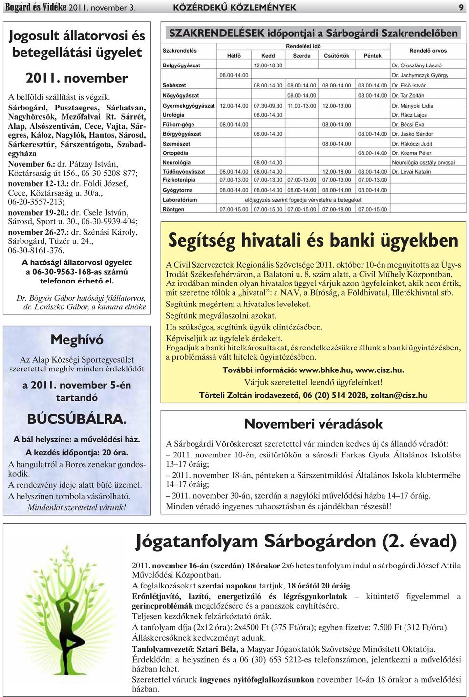 Sárrét, Alap, Alsószentiván, Cece, Vajta, Sáregres, Káloz, Nagylók, Hantos, Sárosd, Sárkeresztúr, Sárszentágota, Szabadegyháza November 6.: dr. Pátzay István, Köztársaság út 156.
