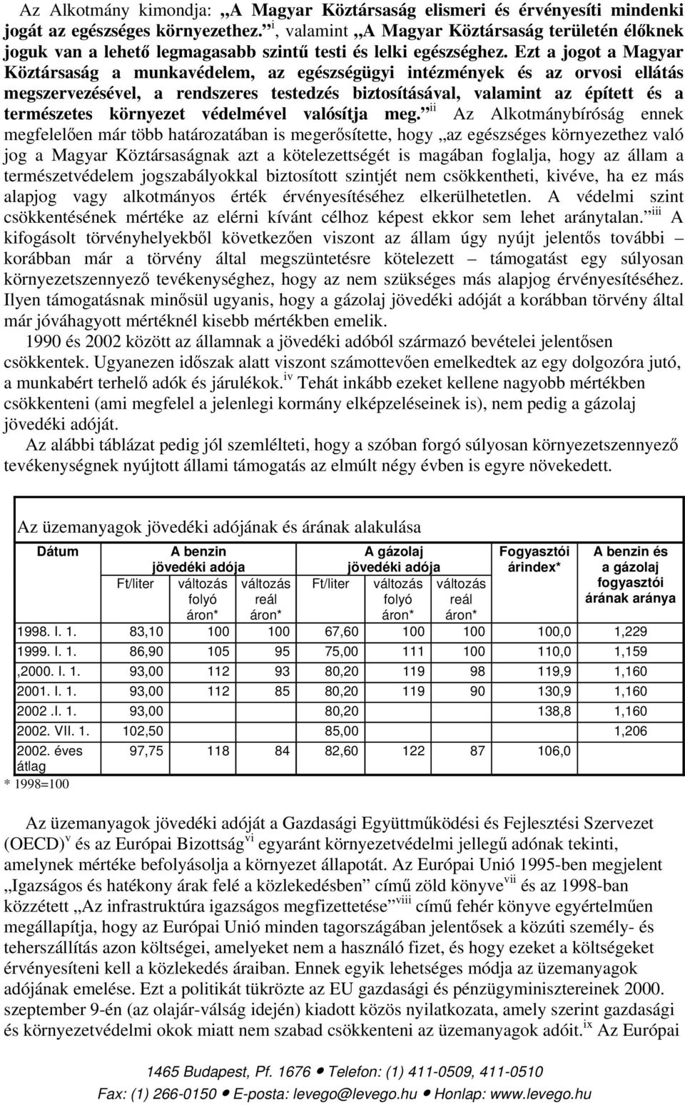 Ezt a jogot a Magyar Köztársaság a munkavédelem, az egészségügyi intézmények és az orvosi ellátás megszervezésével, a rendszeres testedzés biztosításával, valamint az épített és a természetes