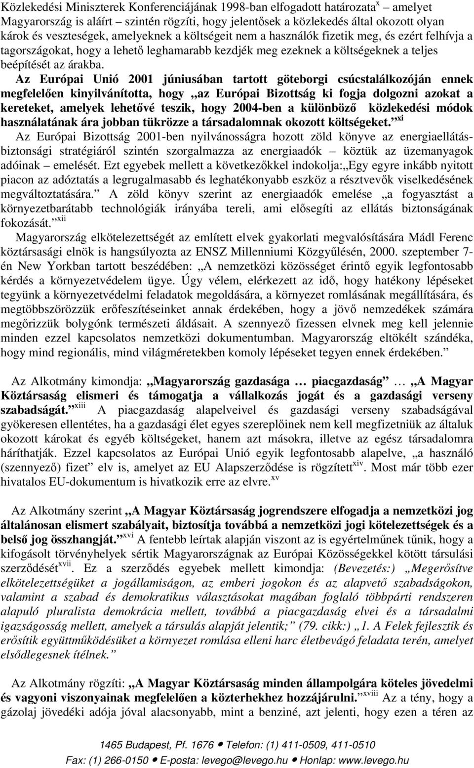 Az Európai Unió 2001 júniusában tartott göteborgi csúcstalálkozóján ennek megfelelően kinyilvánította, hogy az Európai Bizottság ki fogja dolgozni azokat a kereteket, amelyek lehetővé teszik, hogy