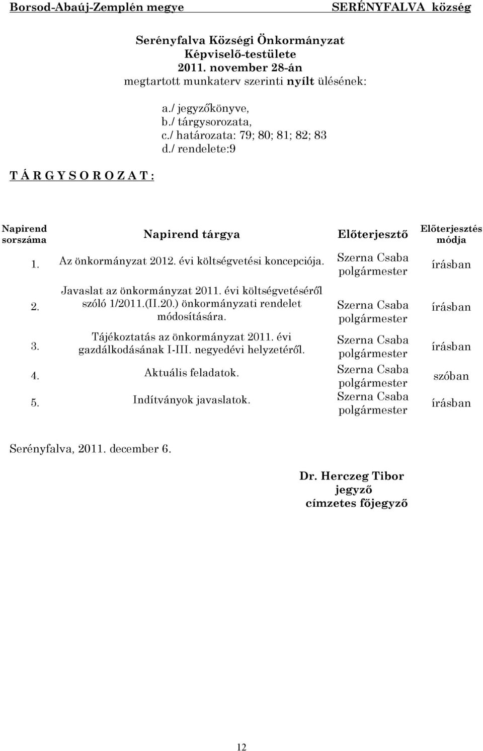 Javaslat az önkormányzat 2011. évi költségvetéséről szóló 1/2011.(II.20.) önkormányzati rendelet módosítására. Tájékoztatás az önkormányzat 2011. évi gazdálkodásának I-III. negyedévi helyzetéről.