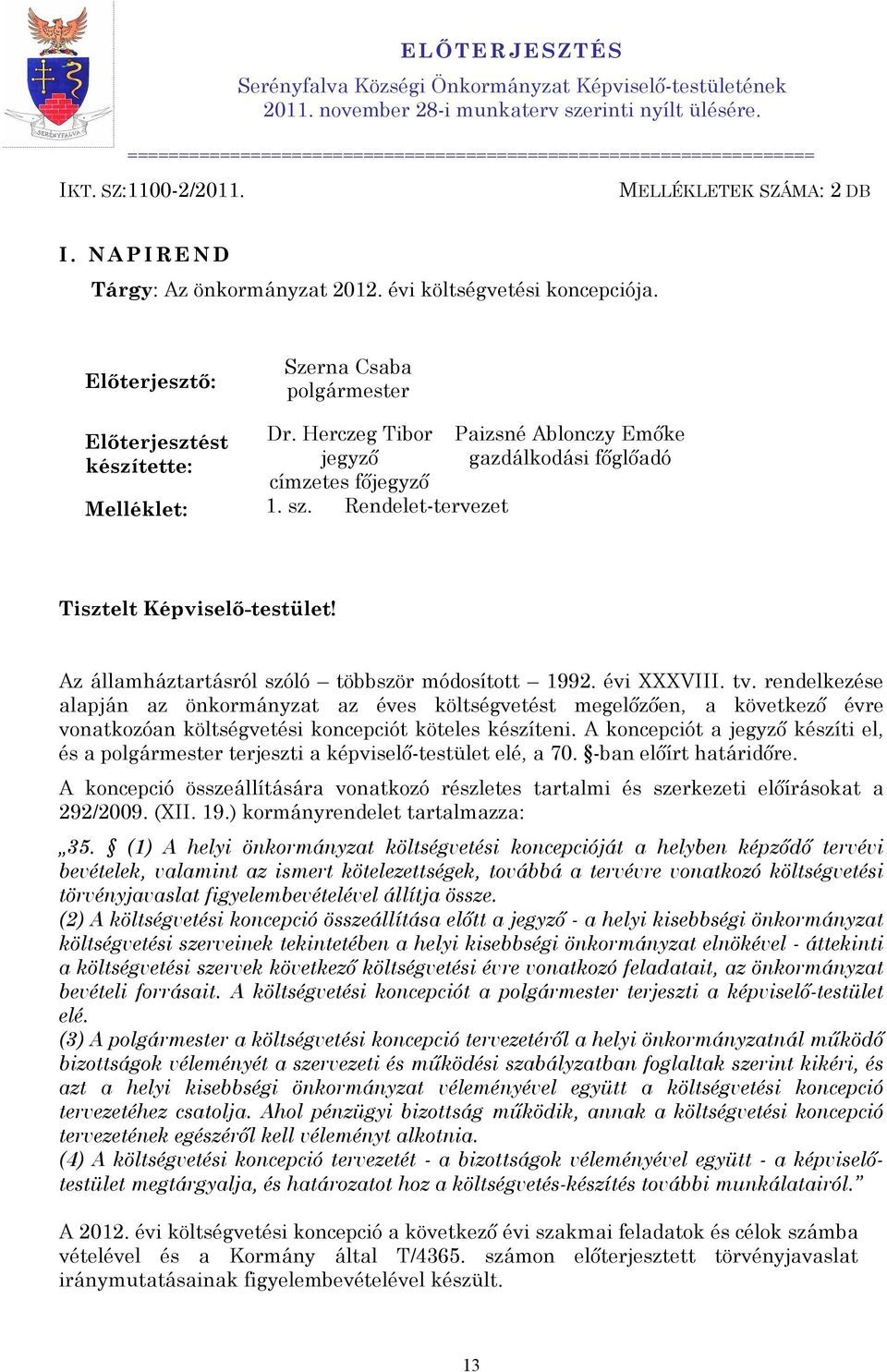 Előterjesztő: Szerna Csaba Előterjesztést Dr. Herczeg Tibor Paizsné Ablonczy Emőke készítette: jegyző gazdálkodási főglőadó címzetes főjegyző Melléklet: 1. sz.