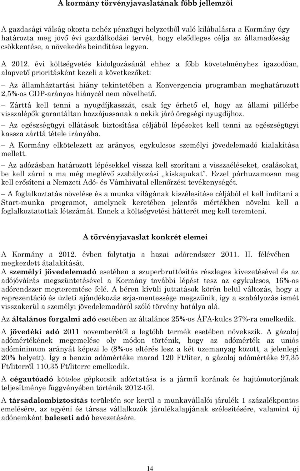 évi költségvetés kidolgozásánál ehhez a főbb követelményhez igazodóan, alapvető prioritásként kezeli a következőket: Az államháztartási hiány tekintetében a Konvergencia programban meghatározott