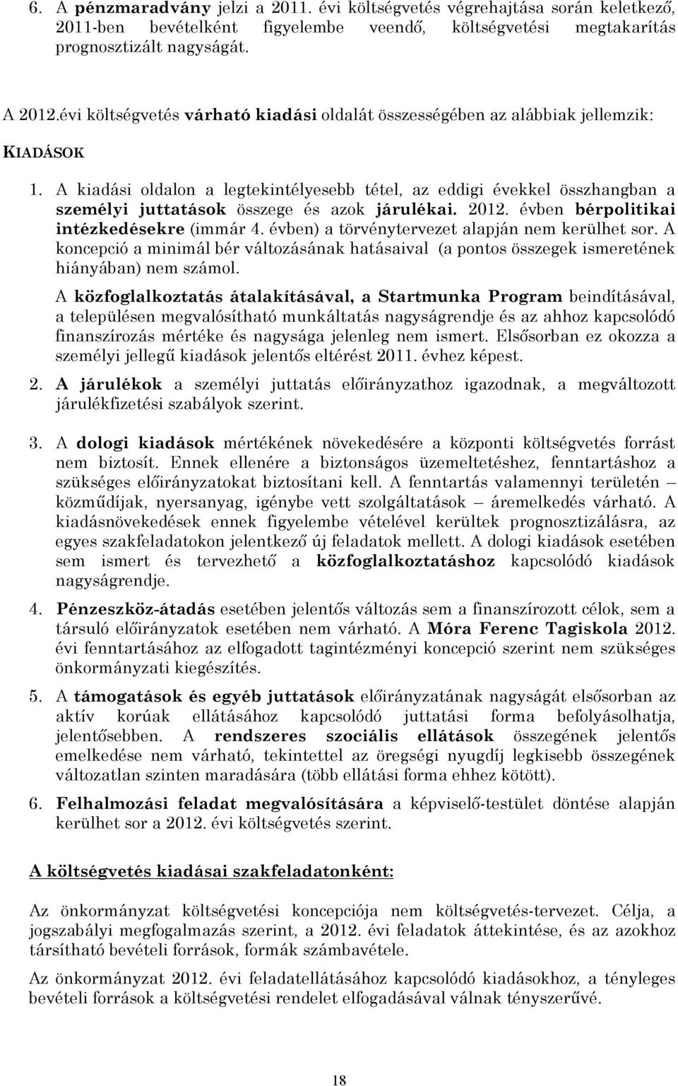 A kiadási oldalon a legtekintélyesebb tétel, az eddigi évekkel összhangban a személyi juttatások összege és azok járulékai. 2012. évben bérpolitikai intézkedésekre (immár 4.