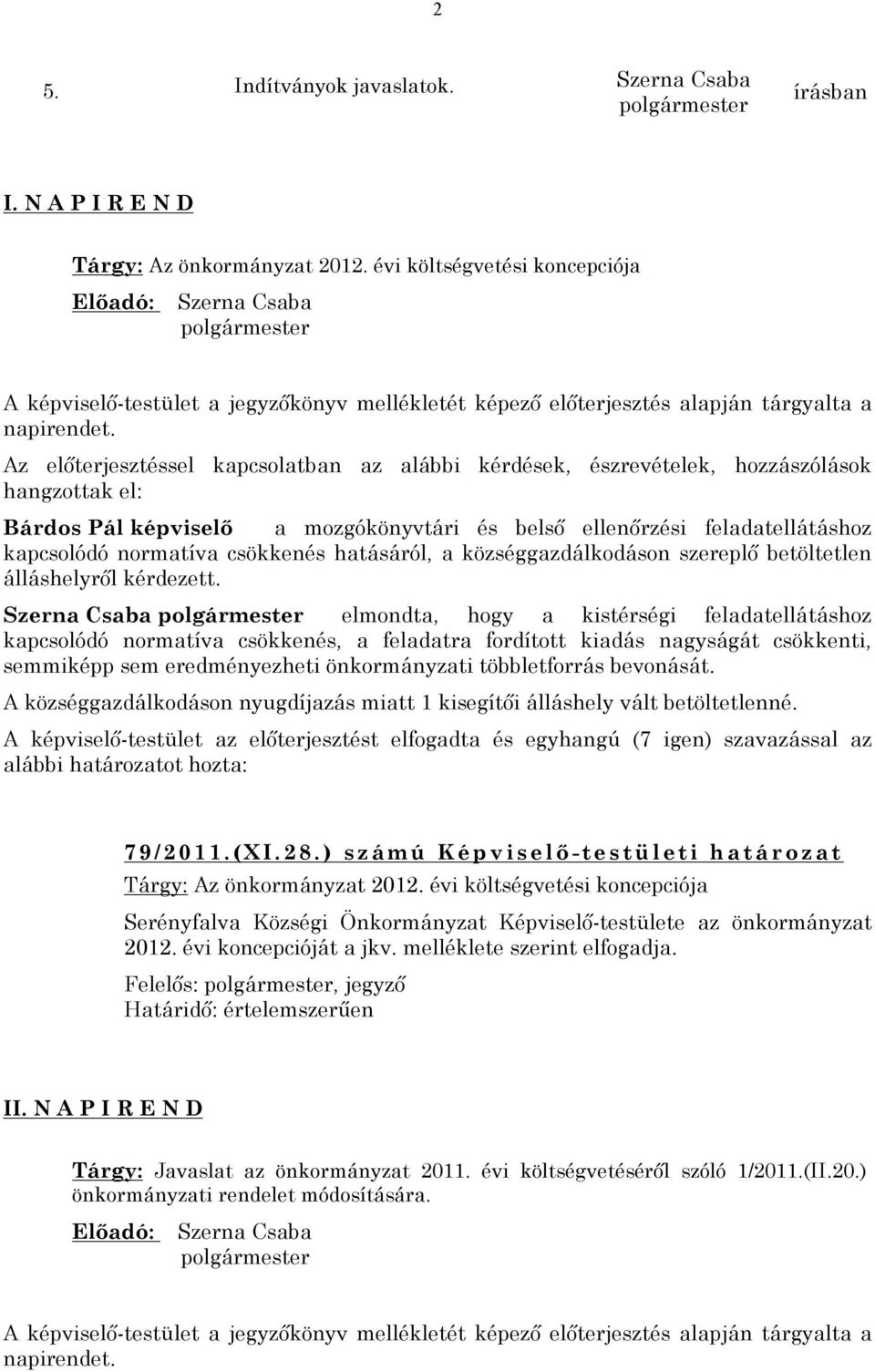 Az előterjesztéssel kapcsolatban az alábbi kérdések, észrevételek, hozzászólások hangzottak el: Bárdos Pál képviselő a mozgókönyvtári és belső ellenőrzési feladatellátáshoz kapcsolódó normatíva