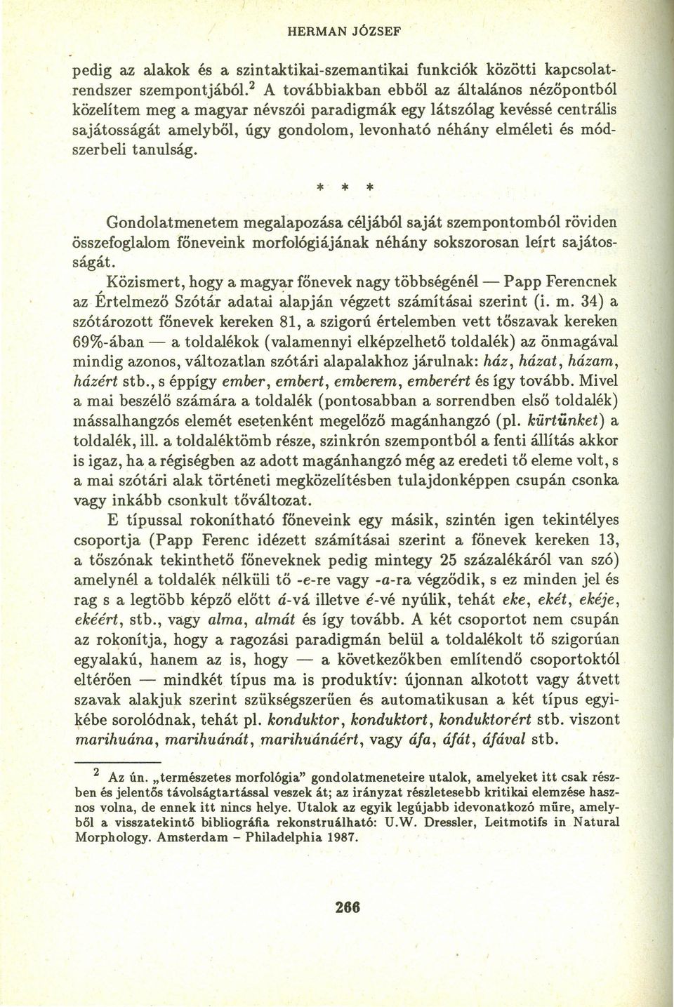 tanulság. * * * Gondolatmenetem megalapozása céljából saját szempontomból röviden összefoglalom főneveink morfológiájának néhány sokszorosan leírt sajátosságát.