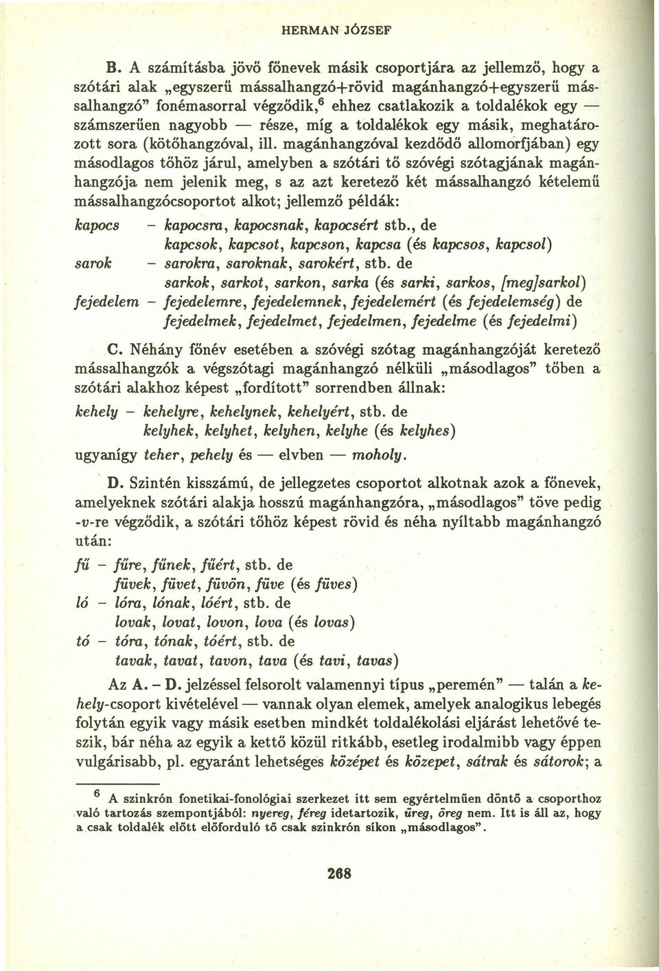 egy - számszerűen nagyobb - része, míg a toldalékok egy másik, meghatározott sora (kötőhangzóval, ill.