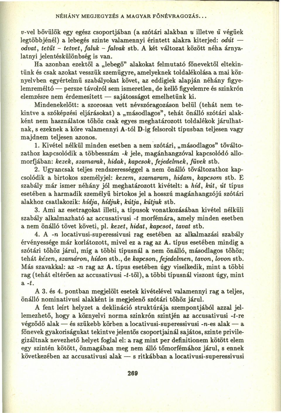 Ha azonban ezektől a "lebegő" alakokat felmutató főnevektől eltekintünk és csak azokat vesszük szemügyre, amelyek nek toldalékelása a mai kőznyelvben egyértelmü szabályokat követ, az eddigiek alapján