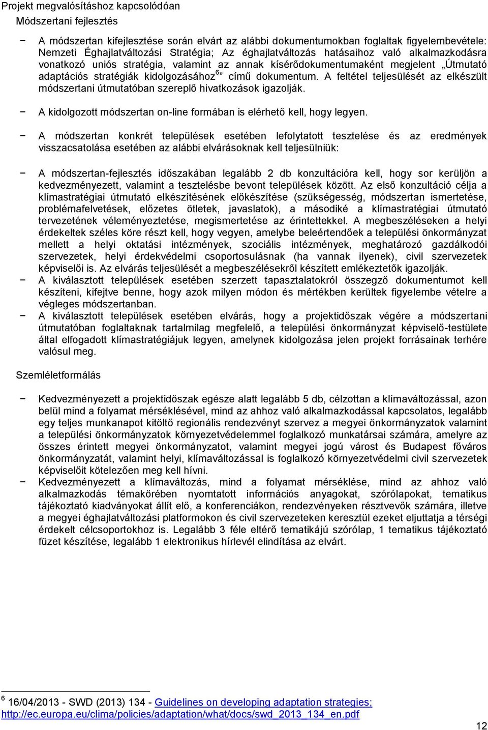 A feltétel teljesülését az elkészült módszertani útmutatóban szereplő hivatkozások igazolják. A kidolgozott módszertan on-line formában is elérhető kell, hogy legyen.