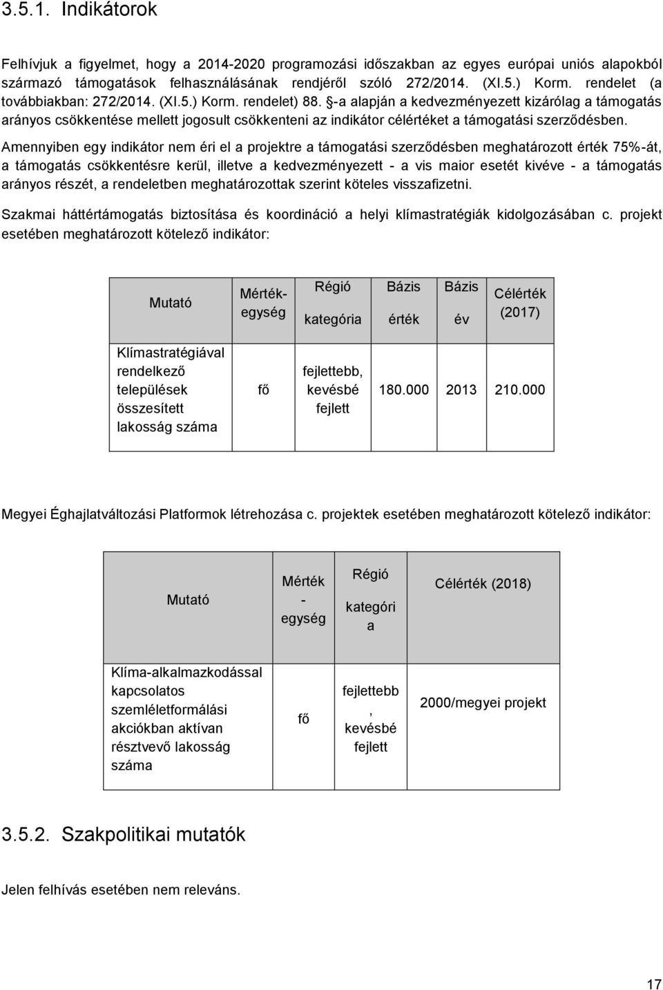 -a alapján a kedvezményezett kizárólag a támogatás arányos csökkentése mellett jogosult csökkenteni az indikátor célértéket a támogatási szerződésben.