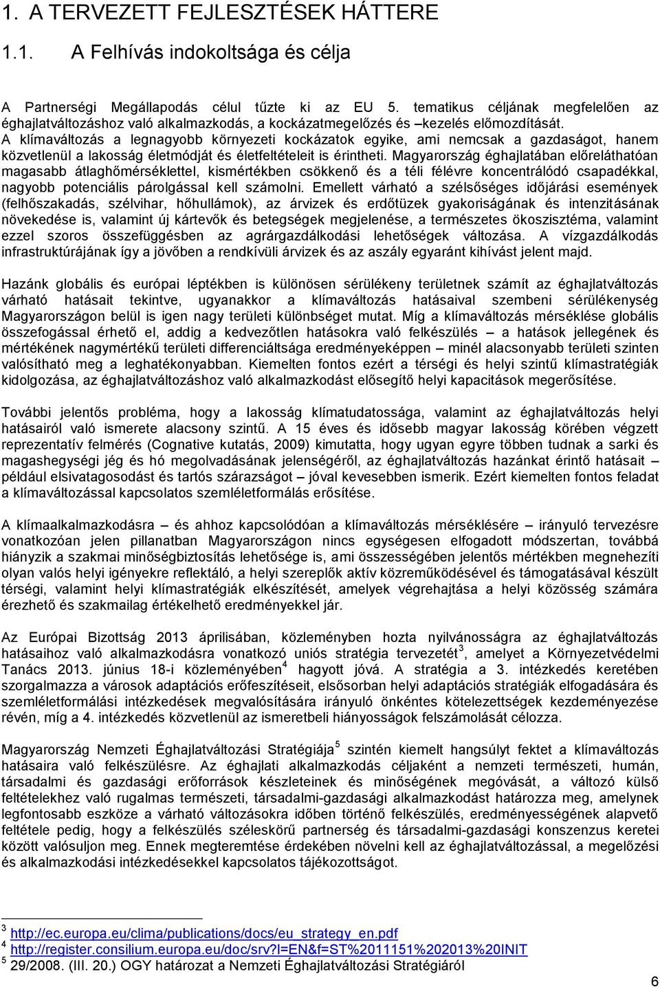 A klímaváltozás a legnagyobb környezeti kockázatok egyike, ami nemcsak a gazdaságot, hanem közvetlenül a lakosság életmódját és életfeltételeit is érintheti.