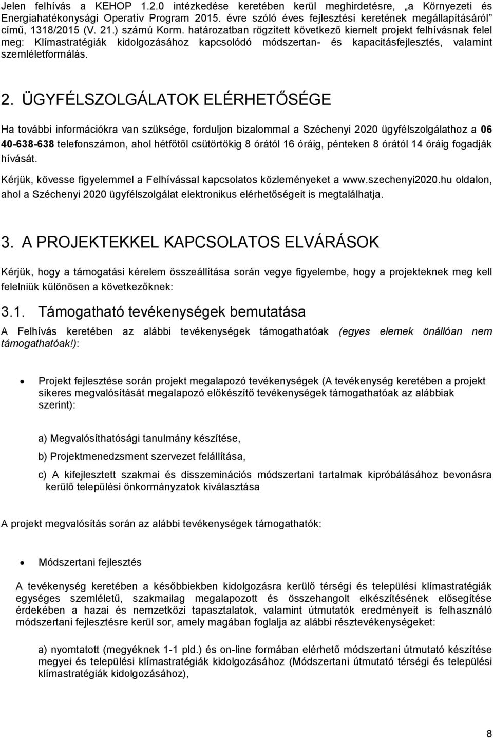 határozatban rögzített következő kiemelt projekt felhívásnak felel meg: Klímastratégiák kidolgozásához kapcsolódó módszertan- és kapacitásfejlesztés, valamint szemléletformálás. 2.