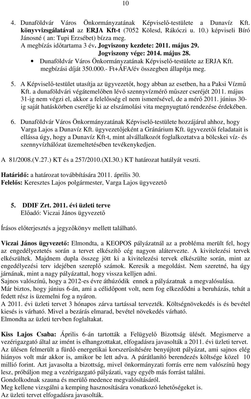 - Ft+ÁFA/év összegben állapítja meg. 5. A Képviselő-testület utasítja az ügyvezetőt, hogy abban az esetben, ha a Paksi Vízmű Kft. a dunaföldvári végátemelőben lévő szennyvízmérő műszer cseréjét 2011.