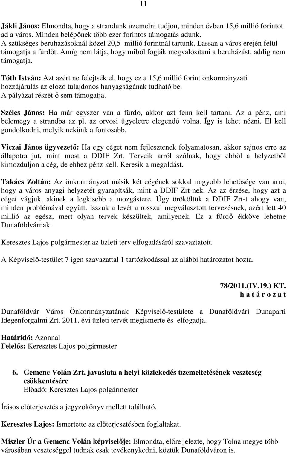 Tóth István: Azt azért ne felejtsék el, hogy ez a 15,6 millió forint önkormányzati hozzájárulás az előző tulajdonos hanyagságának tudható be. A pályázat részét ő sem támogatja.