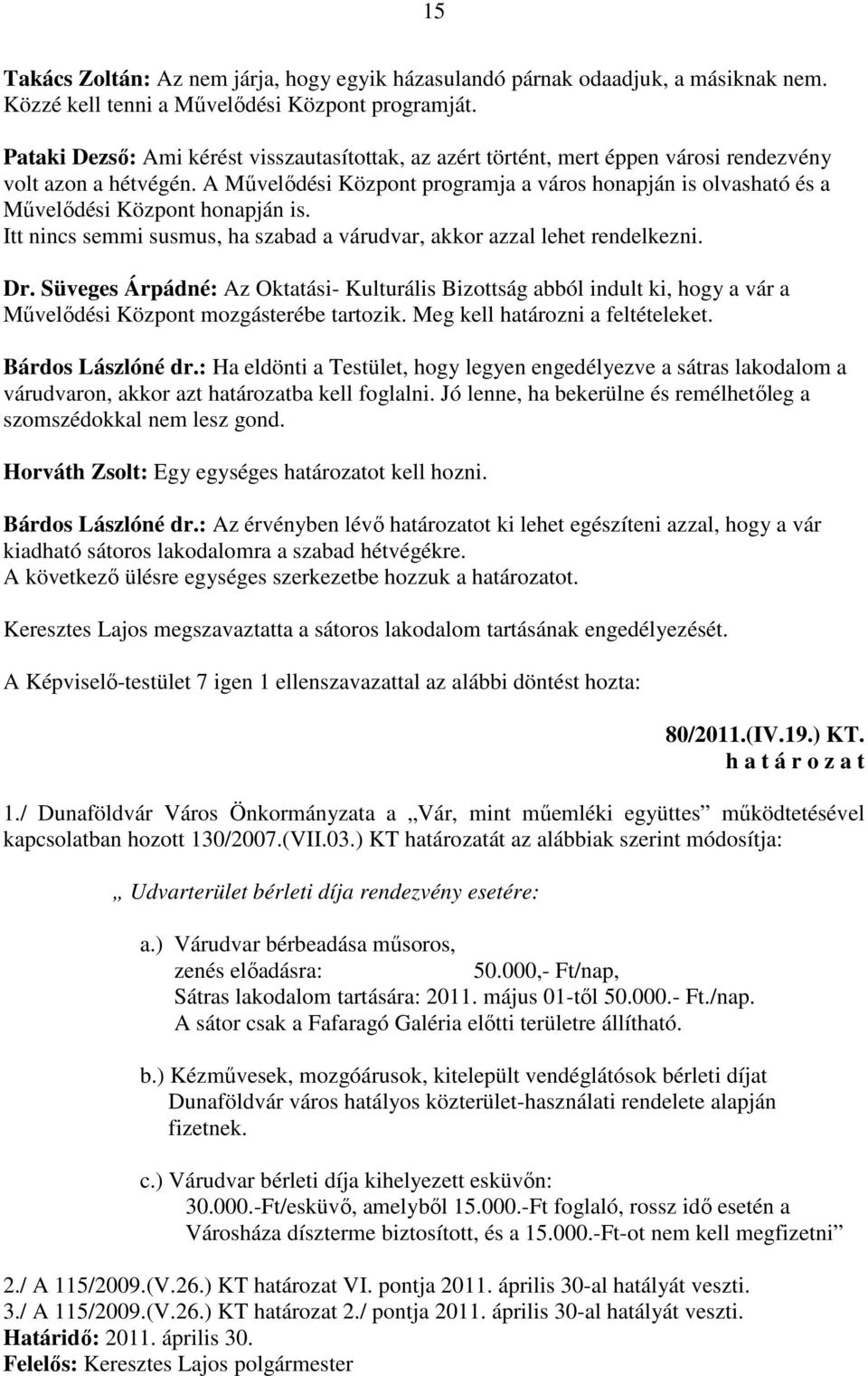 A Művelődési Központ programja a város honapján is olvasható és a Művelődési Központ honapján is. Itt nincs semmi susmus, ha szabad a várudvar, akkor azzal lehet rendelkezni. Dr.