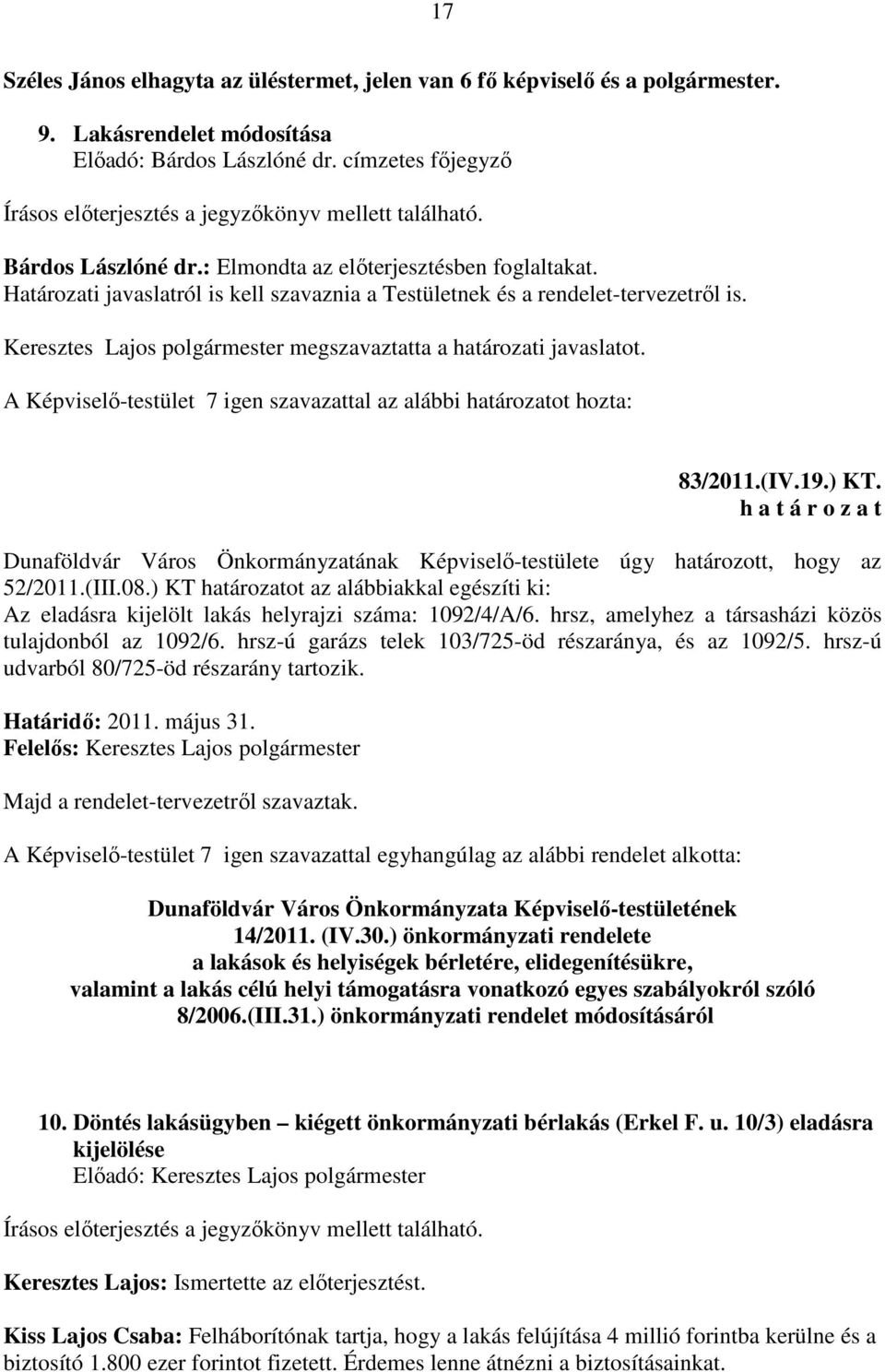 Határozati javaslatról is kell szavaznia a Testületnek és a rendelet-tervezetről is. Keresztes Lajos polgármester megszavaztatta a határozati javaslatot.