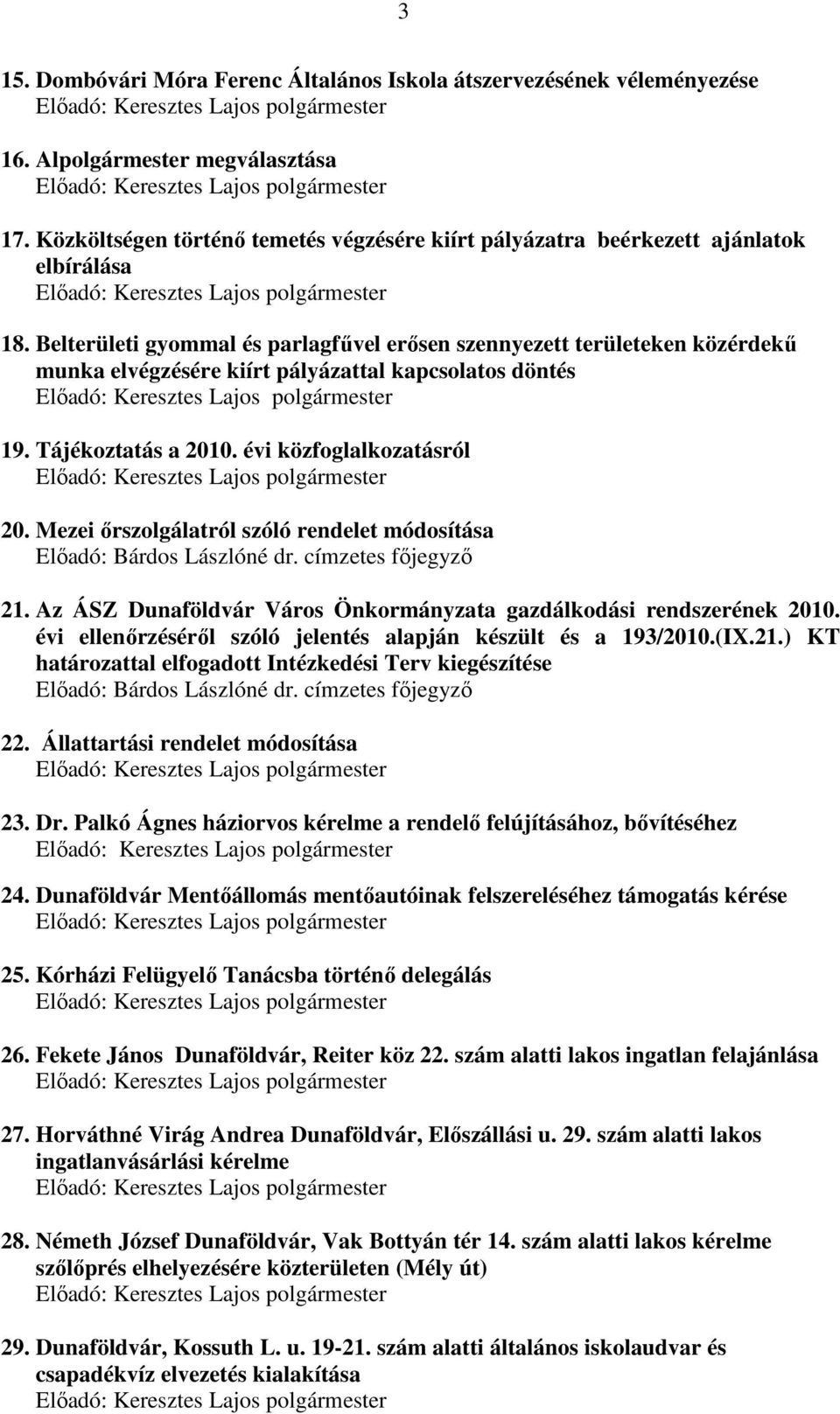 Belterületi gyommal és parlagfűvel erősen szennyezett területeken közérdekű munka elvégzésére kiírt pályázattal kapcsolatos döntés 19. Tájékoztatás a 2010. évi közfoglalkozatásról 20.