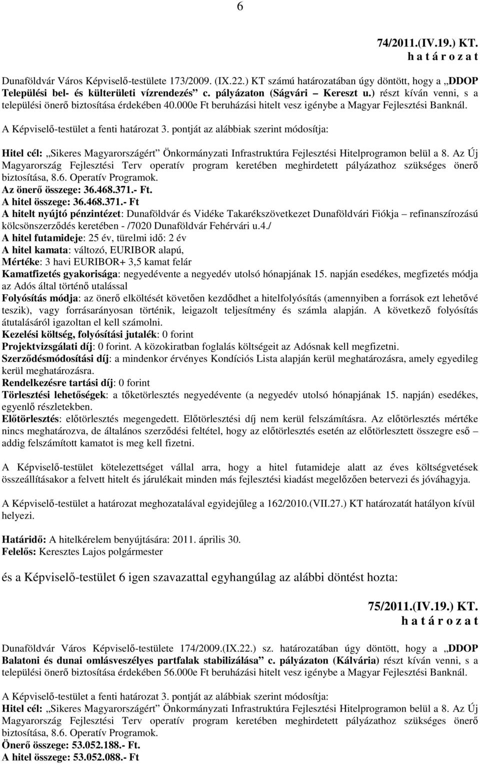 A Képviselő-testület a fenti határozat 3. pontját az alábbiak szerint módosítja: Hitel cél: Sikeres Magyarországért Önkormányzati Infrastruktúra Fejlesztési Hitelprogramon belül a 8.