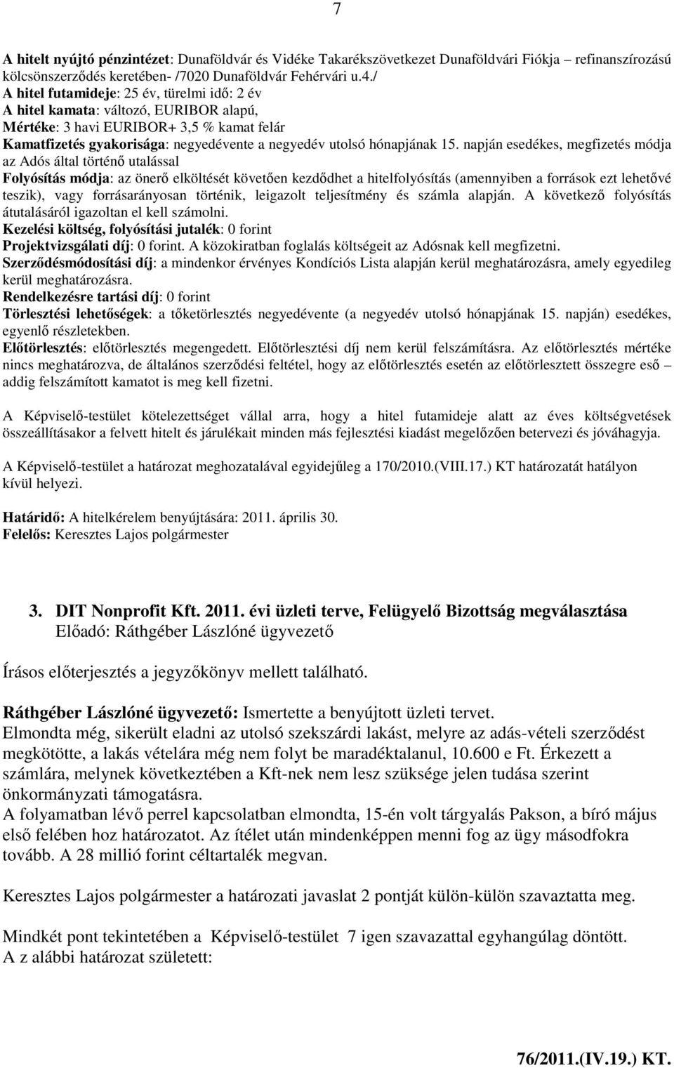 15. napján esedékes, megfizetés módja az Adós által történő utalással Folyósítás módja: az önerő elköltését követően kezdődhet a hitelfolyósítás (amennyiben a források ezt lehetővé teszik), vagy