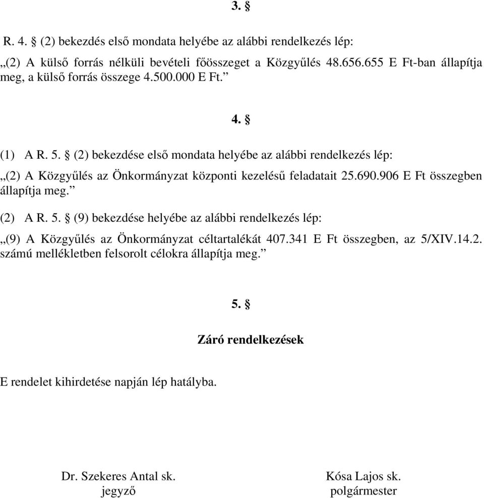 (2) bekezdése első mondata helyébe az alábbi rendelkezés lép: (2) A Közgyűlés az Önkormányzat központi kezelésű feladatait 25.690.906 E Ft összegben állapítja meg. (2) A R. 5.