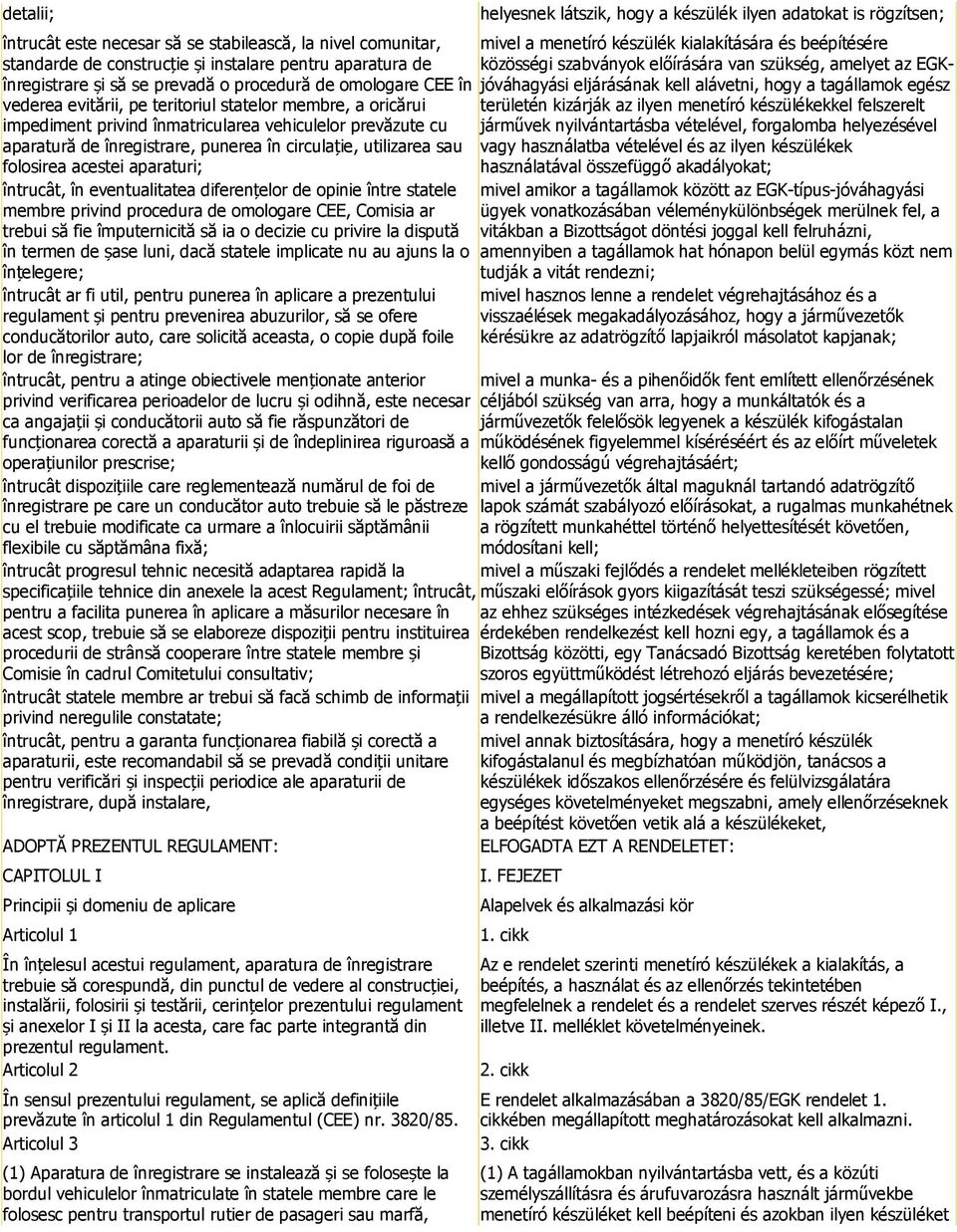 o procedură de omologare CEE în vederea evitării, pe teritoriul statelor membre, a oricărui területén kizárják az ilyen menetíró készülékekkel felszerelt impediment privind înmatricularea vehiculelor