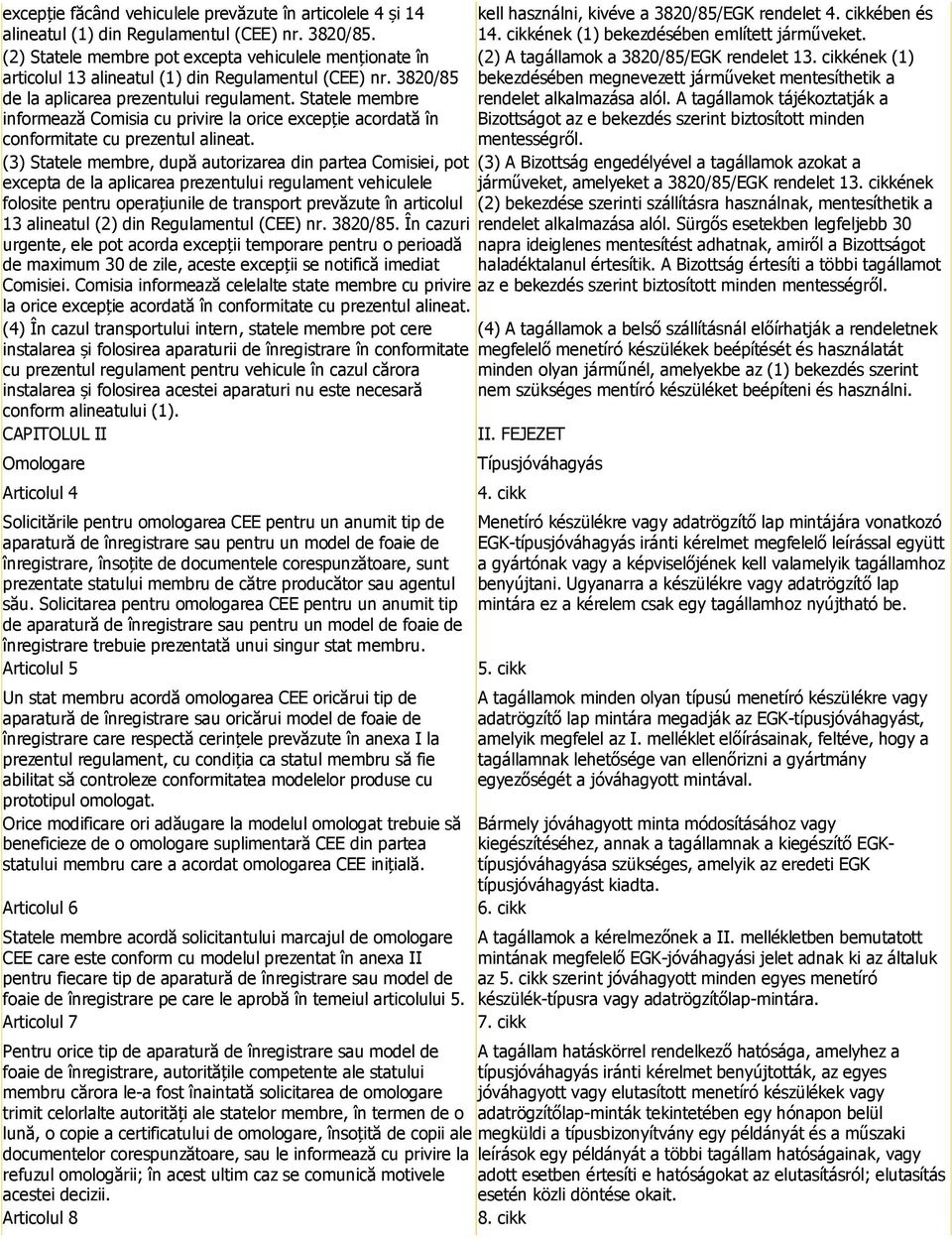 3820/85 bekezdésében megnevezett járműveket mentesíthetik a de la aplicarea prezentului regulament. Statele membre rendelet alkalmazása alól.