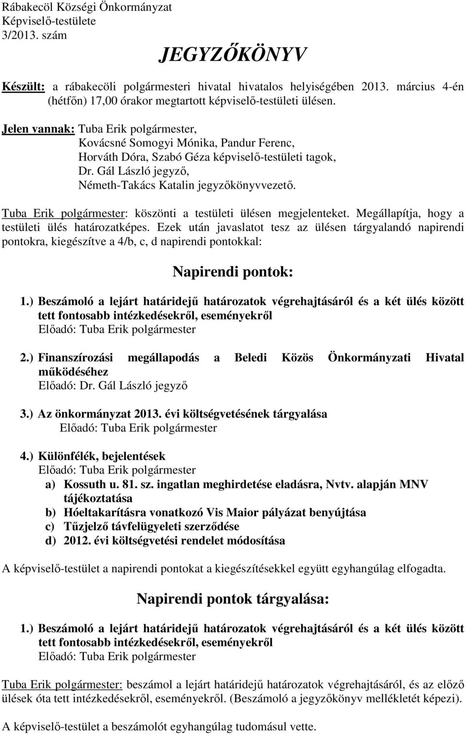 Jelen vannak: Tuba Erik polgármester, Kovácsné Somogyi Mónika, Pandur Ferenc, Horváth Dóra, Szabó Géza képviselő-testületi tagok, Dr. Gál László jegyző, Németh-Takács Katalin jegyzőkönyvvezető.