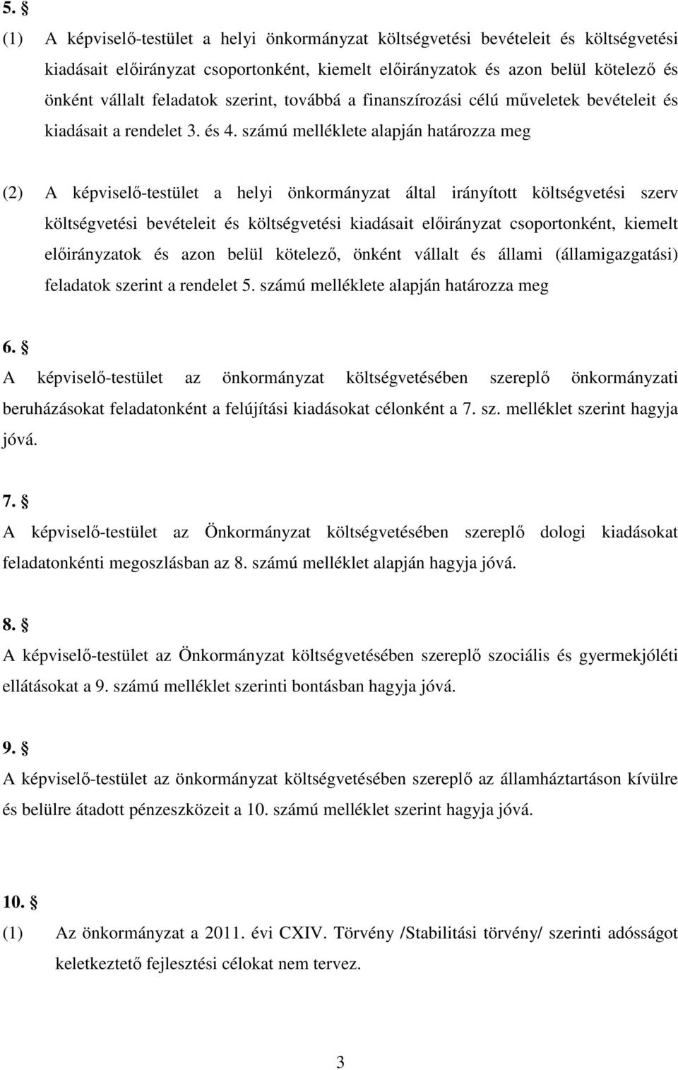 számú melléklete alapján határozza meg (2) A képviselő-testület a helyi önkormányzat által irányított költségvetési szerv költségvetési bevételeit és költségvetési kiadásait előirányzat