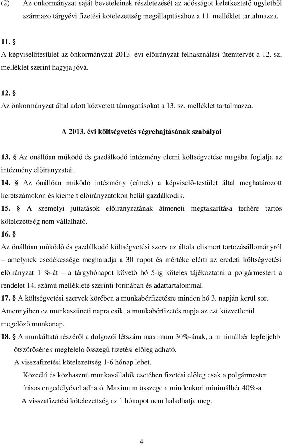 évi költségvetés végrehajtásának szabályai 13. Az önállóan működő és gazdálkodó intézmény elemi költségvetése magába foglalja az intézmény előirányzatait. 14.