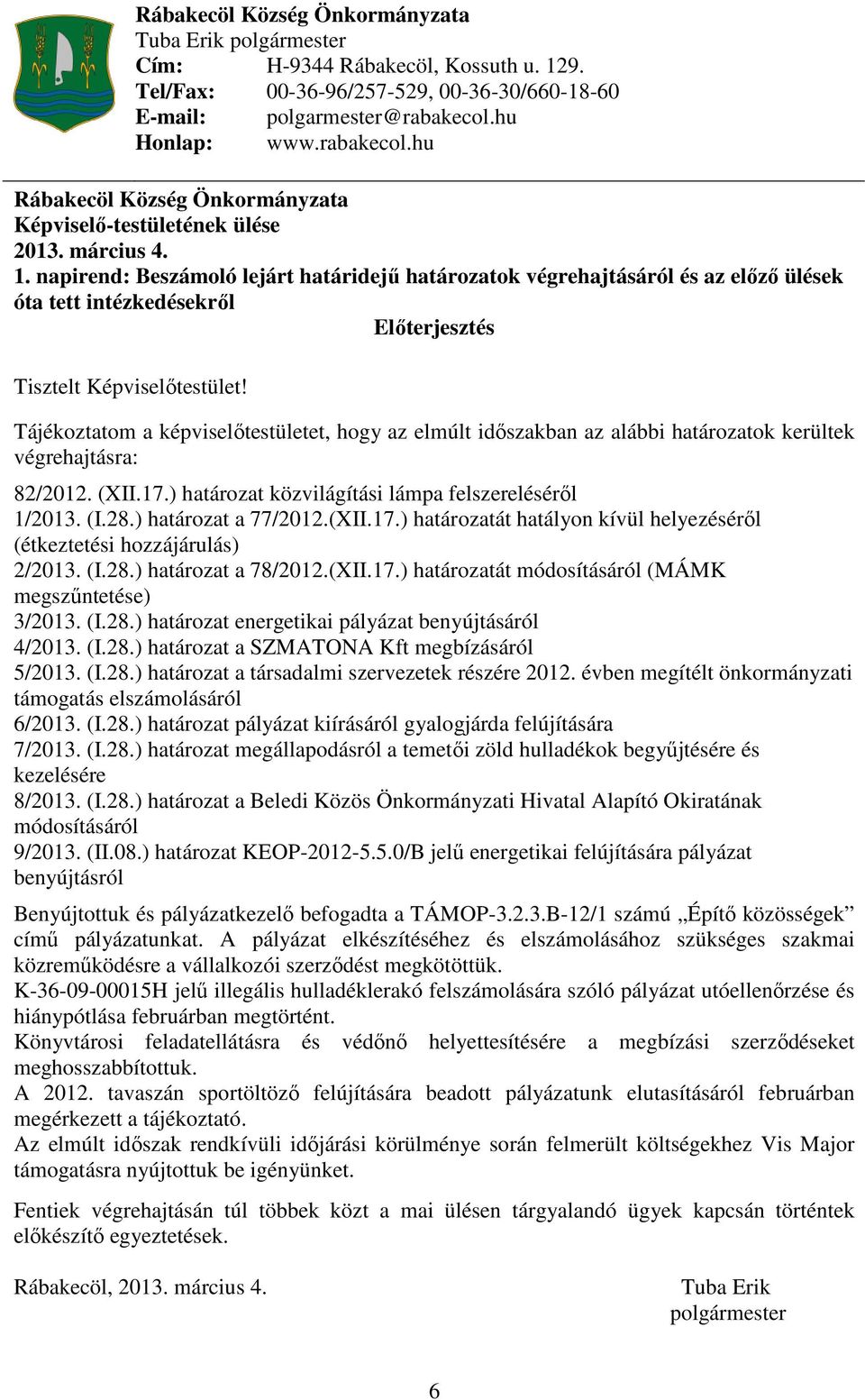 napirend: Beszámoló lejárt határidejű határozatok végrehajtásáról és az előző ülések óta tett intézkedésekről Előterjesztés Tisztelt Képviselőtestület!