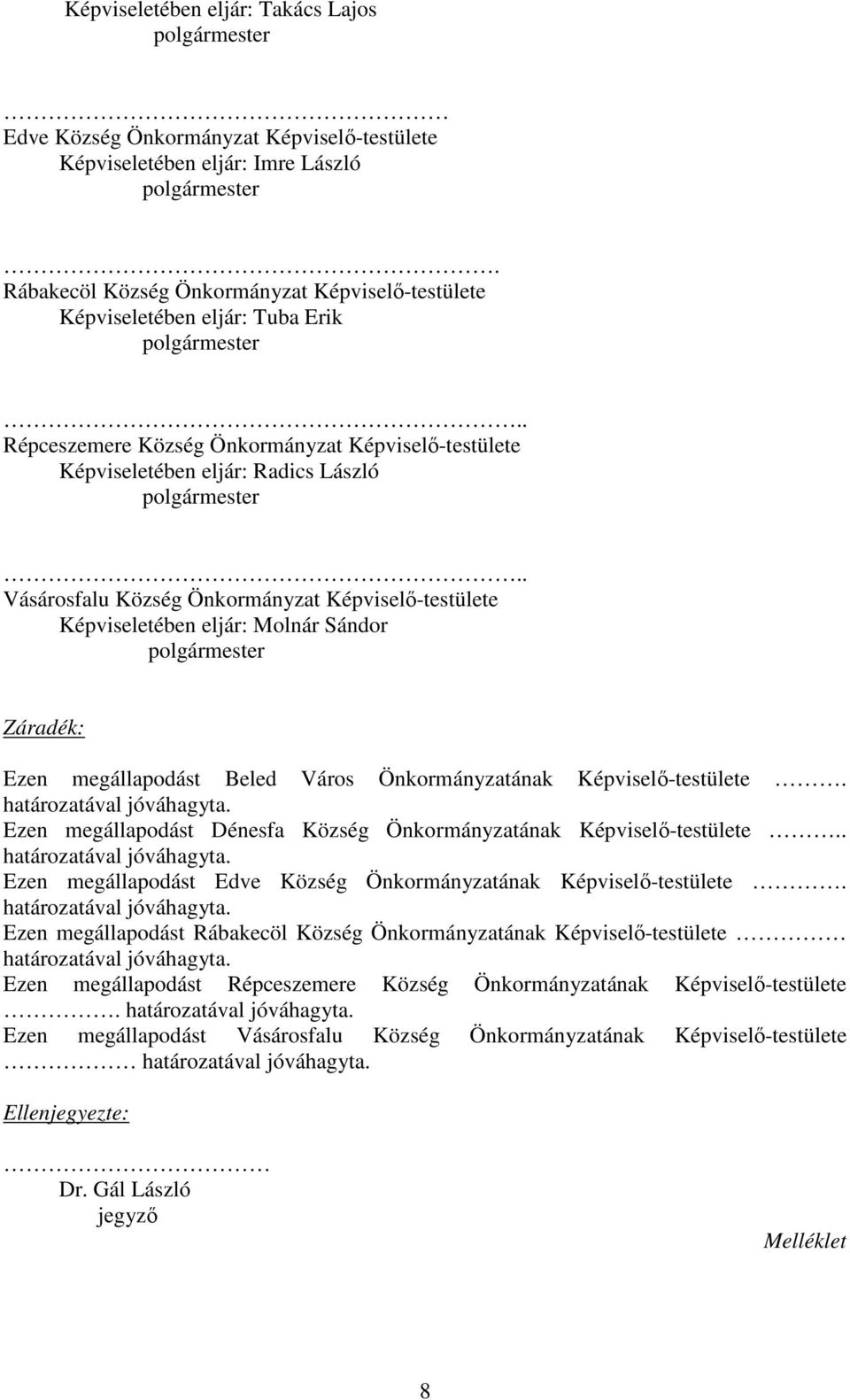 . Vásárosfalu Község Önkormányzat Képviselő-testülete Képviseletében eljár: Molnár Sándor polgármester Záradék: Ezen megállapodást Beled Város Önkormányzatának Képviselő-testülete.