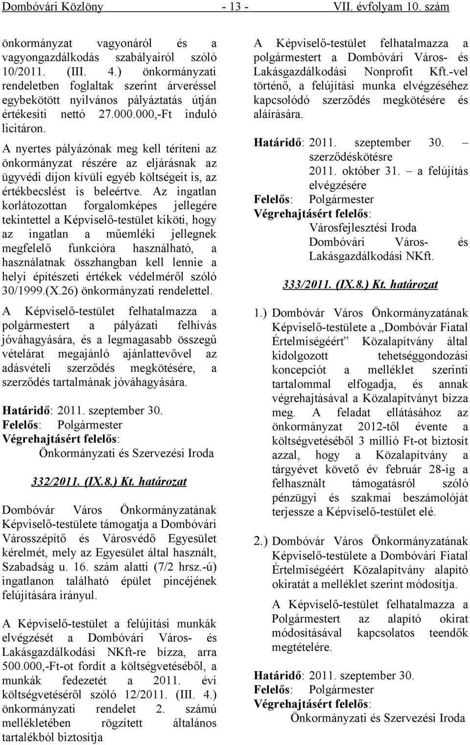 A nyertes pályázónak meg kell téríteni az önkormányzat részére az eljárásnak az ügyvédi díjon kívüli egyéb költségeit is, az értékbecslést is beleértve.