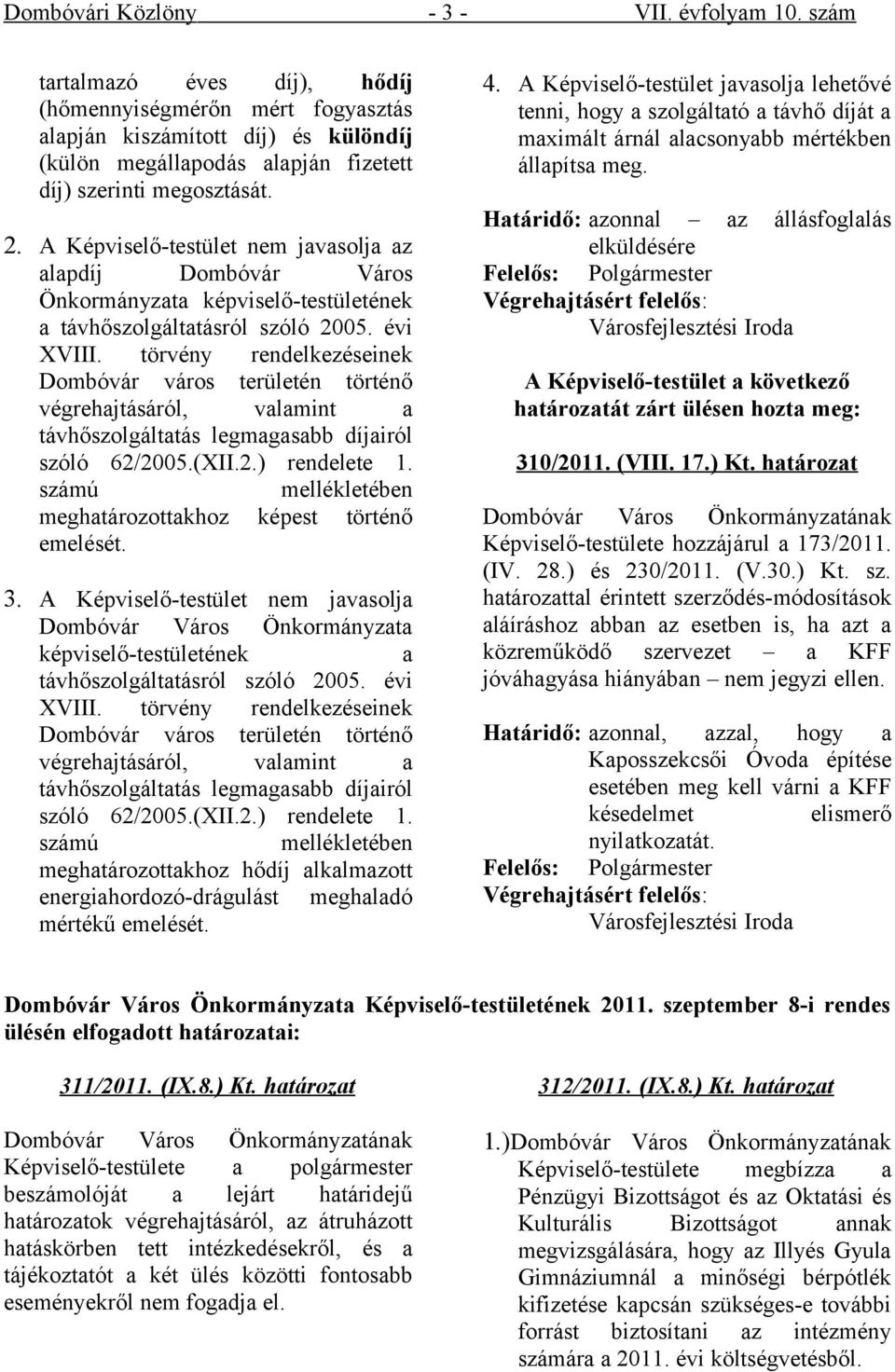 A Képviselő-testület nem javasolja az alapdíj Dombóvár Város Önkormányzata képviselő-testületének a távhőszolgáltatásról szóló 2005. évi XVIII.