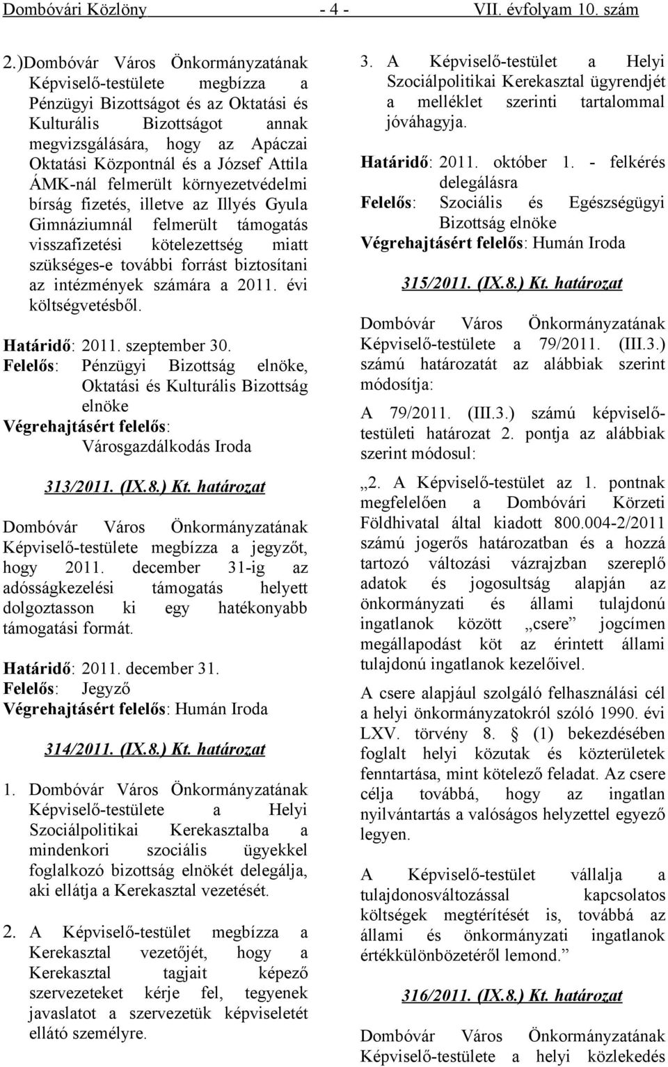 környezetvédelmi bírság fizetés, illetve az Illyés Gyula Gimnáziumnál felmerült támogatás visszafizetési kötelezettség miatt szükséges-e további forrást biztosítani az intézmények számára a 2011.