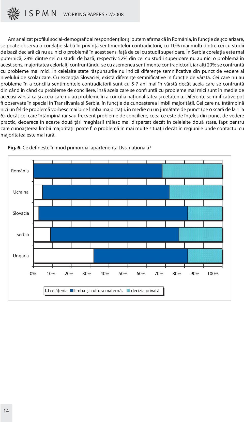 În Serbia corelaţia este mai puternică, 28% dintre cei cu studii de bază, respectiv 52% din cei cu studii superioare nu au nici o problemă în acest sens, majoritatea celorlalţi confruntându-se cu