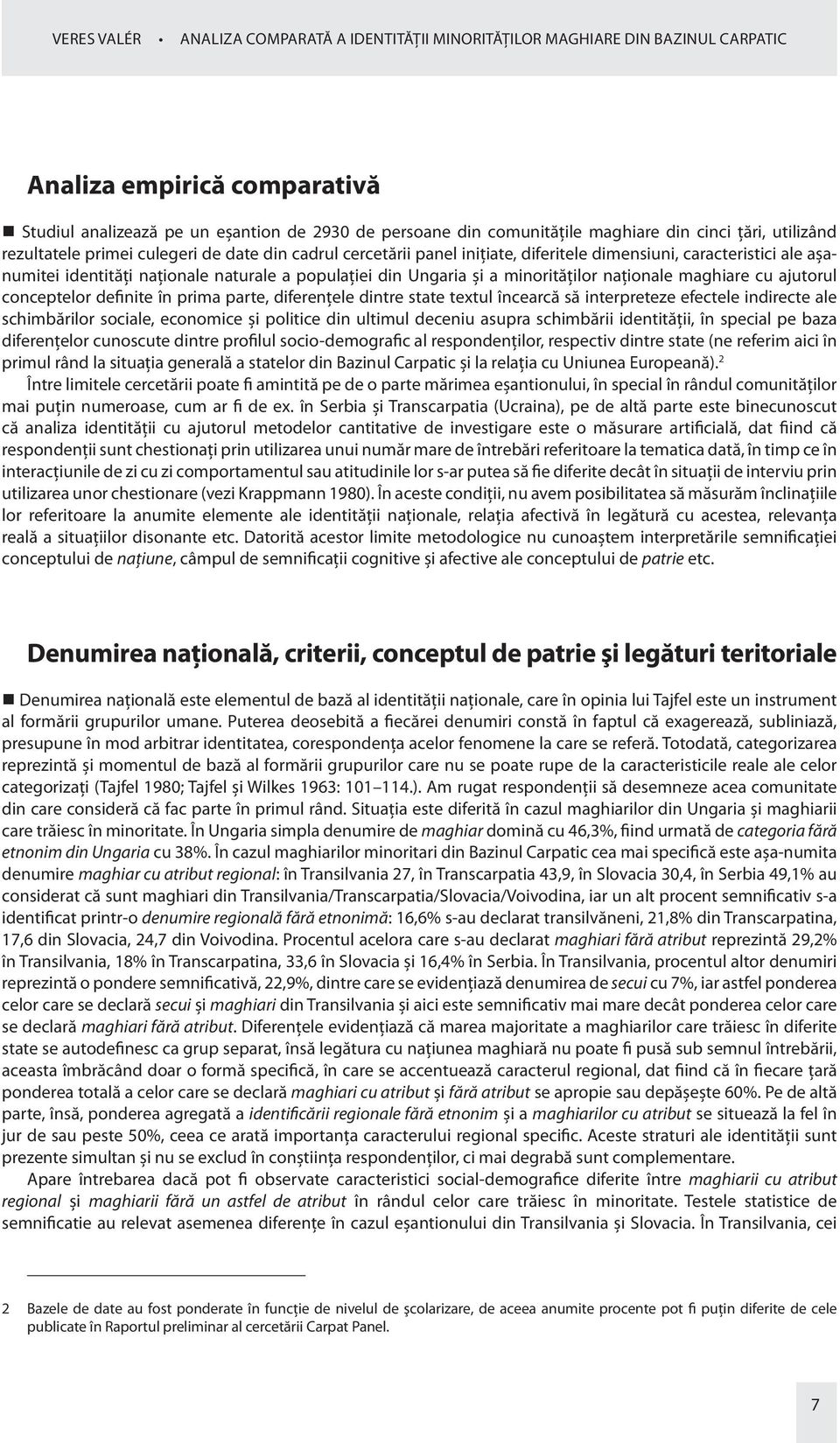 Ungaria şi a minorităţilor naţionale maghiare cu ajutorul conceptelor definite în prima parte, diferenţele dintre state textul încearcă să interpreteze efectele indirecte ale schimbărilor sociale,