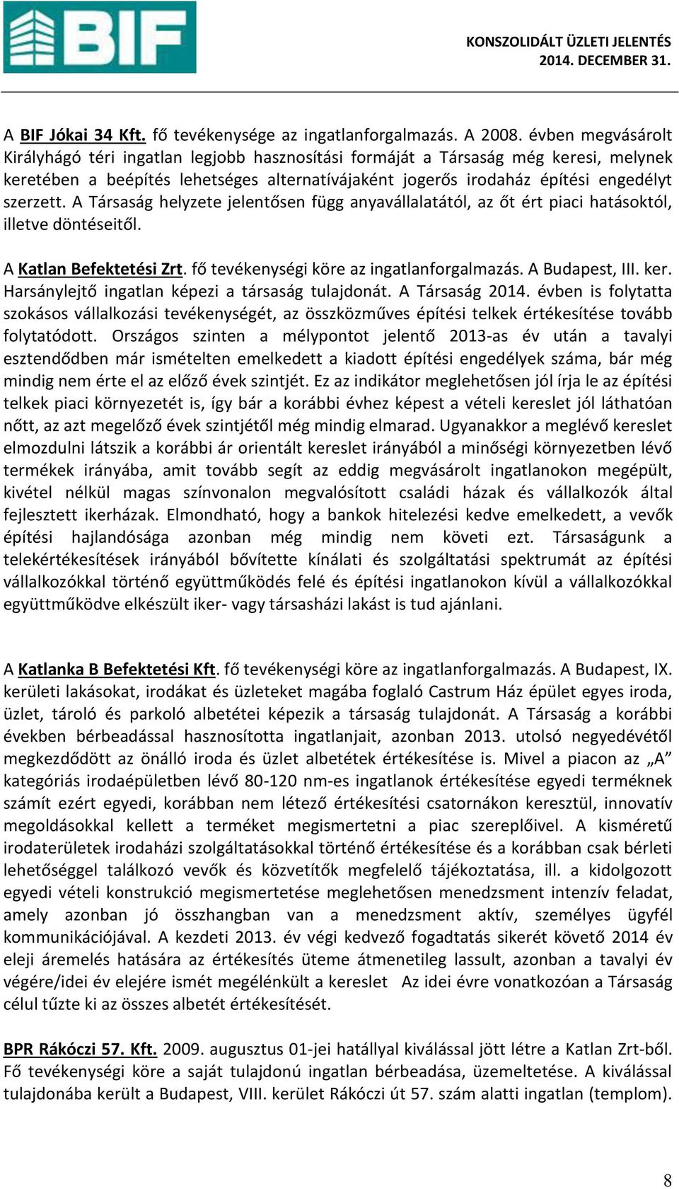 év e egvásárolt Királ hágó téri i gatla legjo hasz osítási for áját a Társaság ég keresi, melynek kereté e a eépítés lehetséges alter atívájaké t jogerős irodaház építési e gedél t szerzett.
