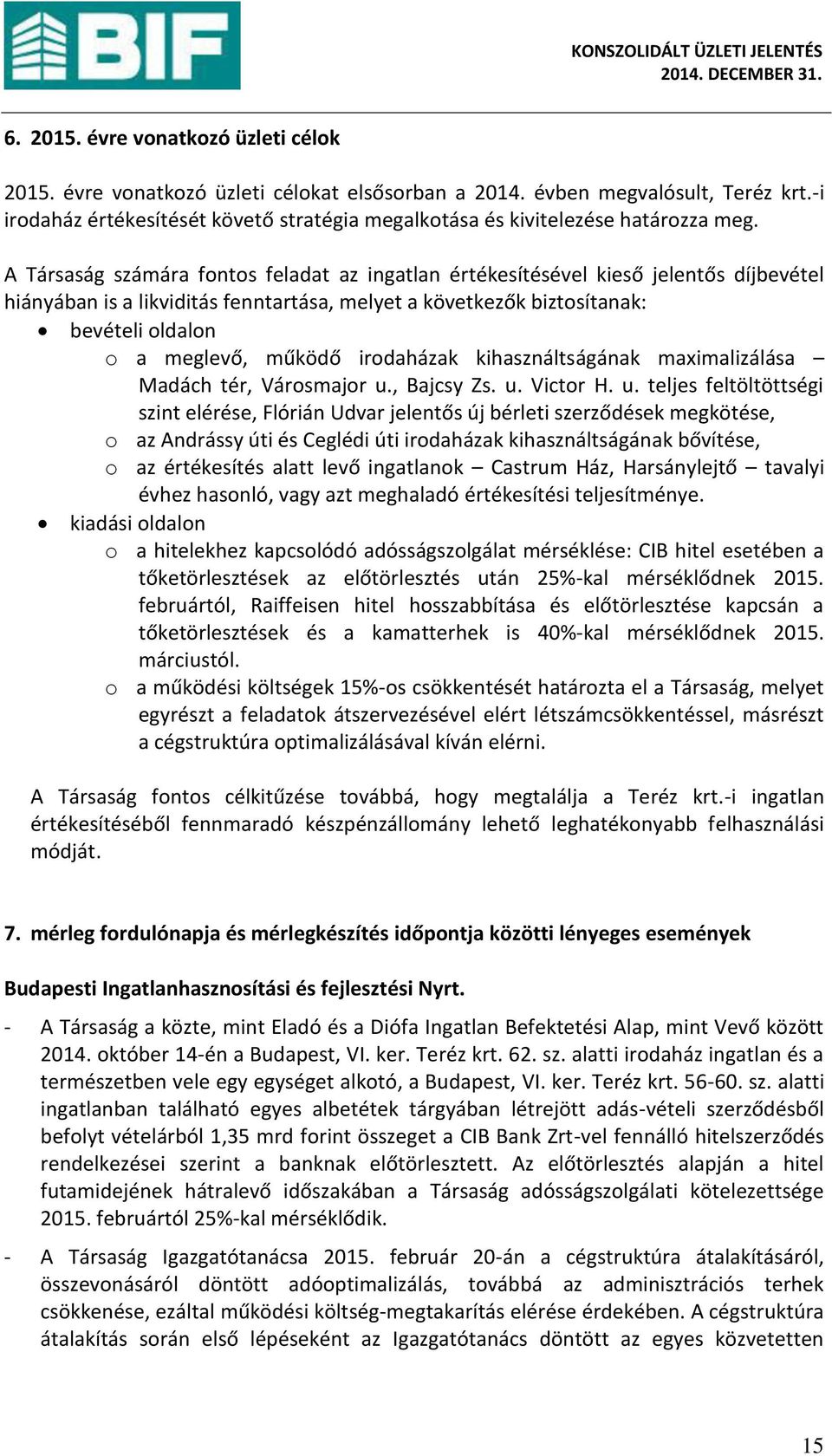 A Társaság szá ára fo tos feladat az i gatla értékesítésével kieső jele tős díj evétel hiá á a is a likviditás fe tartása, el et a következők iztosíta ak: evételi oldalo o a eglevő, űködő irodaházak