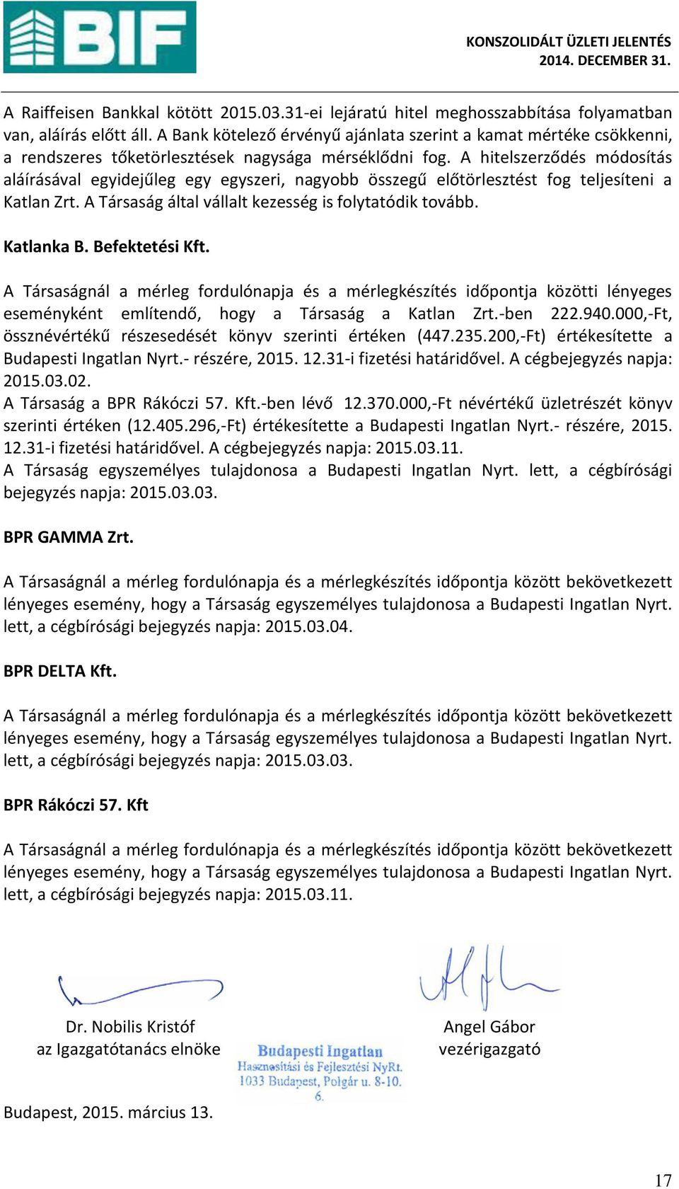 A hitelszerződés ódosítás aláírásával eg idejűleg eg eg szeri, ag o összegű előtörlesztést fog teljesíte i a Katla )rt. A Társaság által vállalt kezesség is fol tatódik tová. Katla ka B.