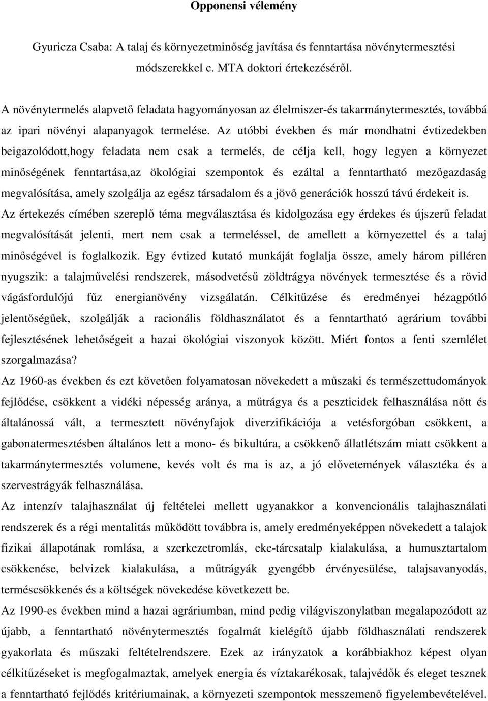 Az utóbbi években és már mondhatni évtizedekben beigazolódott,hogy feladata nem csak a termelés, de célja kell, hogy legyen a környezet minőségének fenntartása,az ökológiai szempontok és ezáltal a