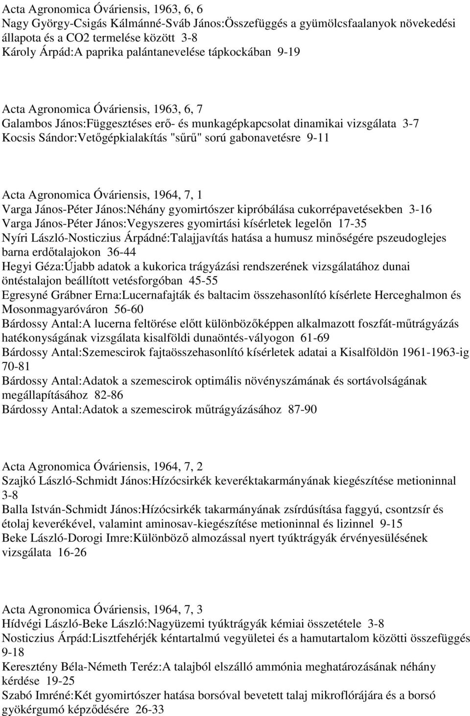 Acta Agronomica Óváriensis, 1964, 7, 1 Varga János-Péter János:Néhány gyomirtószer kipróbálása cukorrépavetésekben 3-16 Varga János-Péter János:Vegyszeres gyomirtási kísérletek legelın 17-35 Nyíri