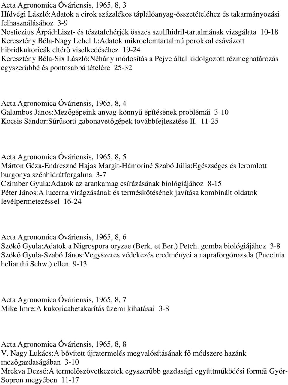 :Adatok mikroelemtartalmú porokkal csávázott hibridkukoricák eltérı viselkedéséhez 19-24 Keresztény Béla-Six László:Néhány módosítás a Pejve által kidolgozott rézmeghatározás egyszerőbbé és