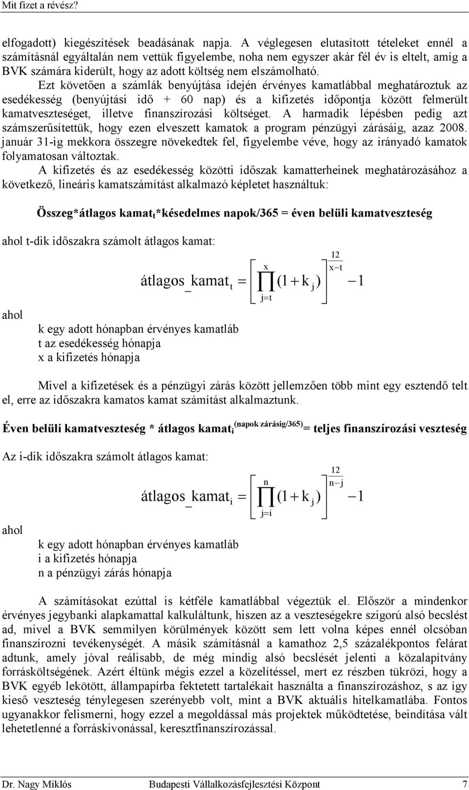 Ezt követıen a számlák benyújtása idején érvényes kamatlábbal meghatároztuk az esedékesség (benyújtási idı + 60 nap) és a kifizetés idıpontja között felmerült kamatveszteséget, illetve finanszírozási