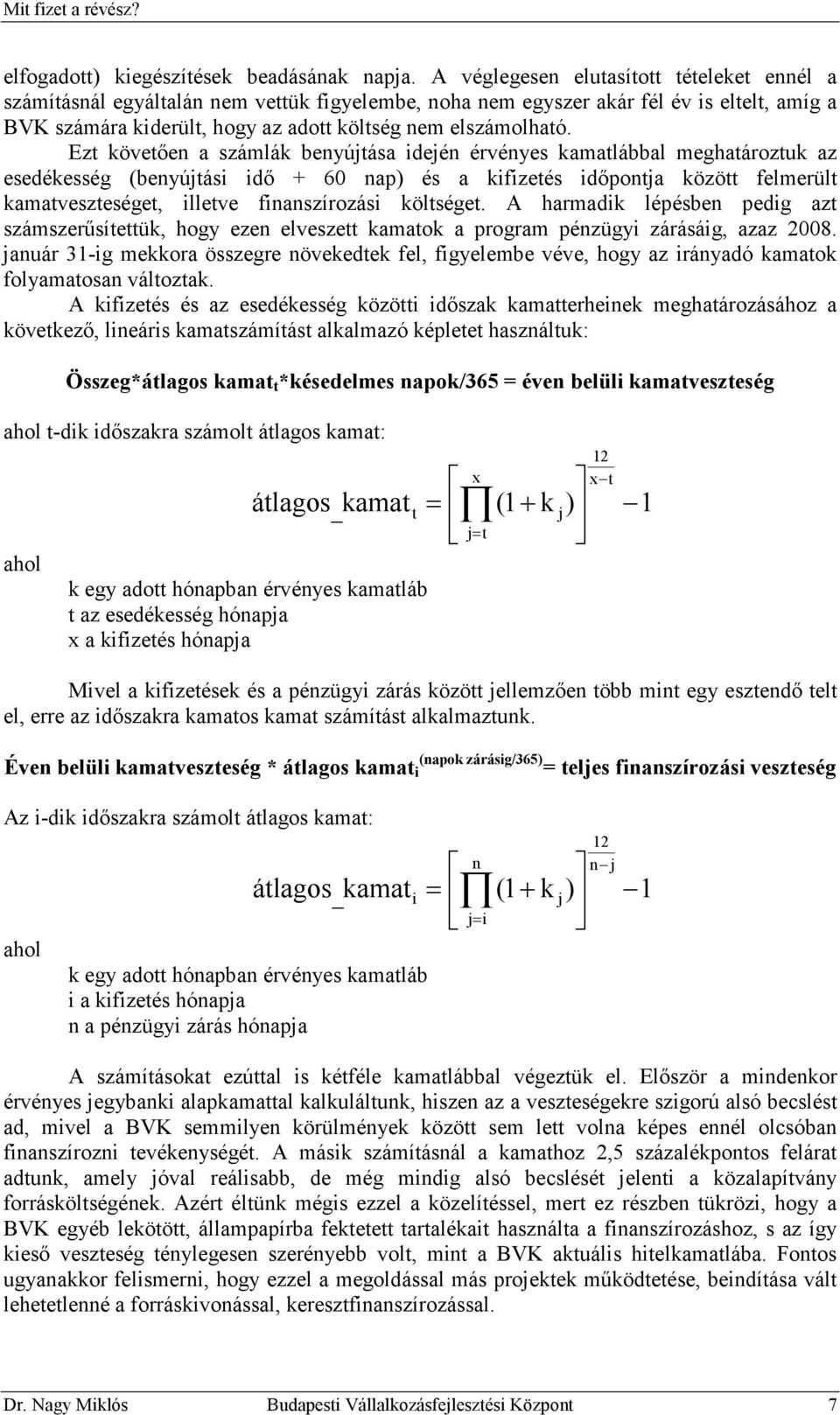 Ezt követıen a számlák benyújtása idején érvényes kamatlábbal meghatároztuk az esedékesség (benyújtási idı + 60 nap) és a kifizetés idıpontja között felmerült kamatveszteséget, illetve finanszírozási