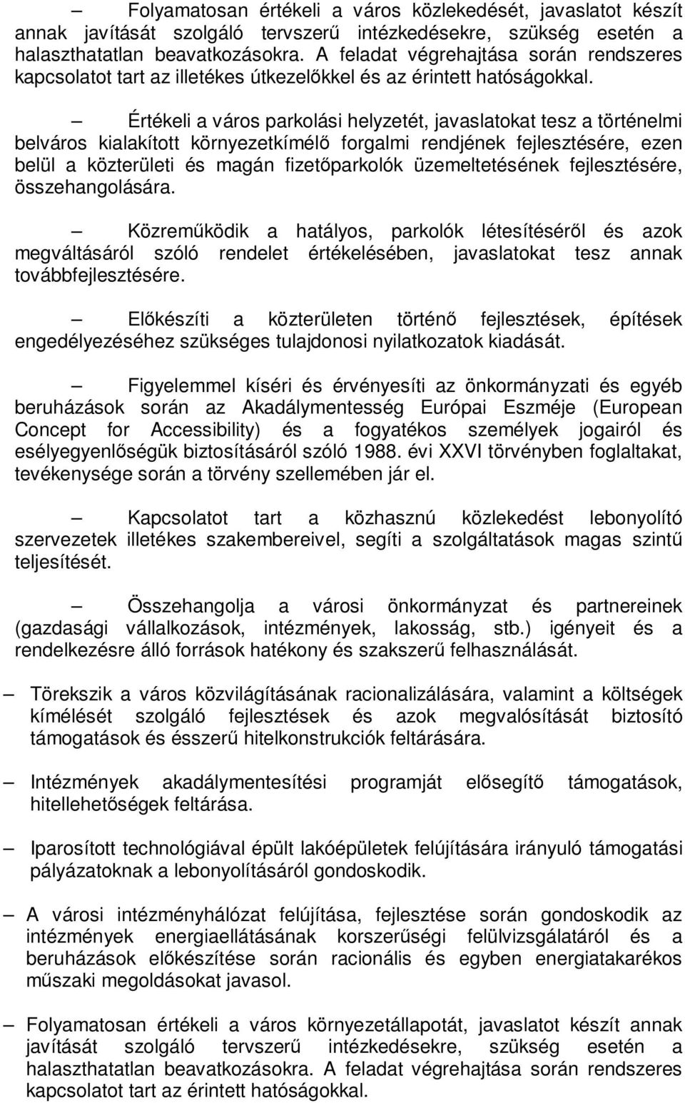 Értékeli a város parkolási helyzetét, javaslatokat tesz a történelmi belváros kialakított környezetkímélő forgalmi rendjének fejlesztésére, ezen belül a közterületi és magán fizetőparkolók