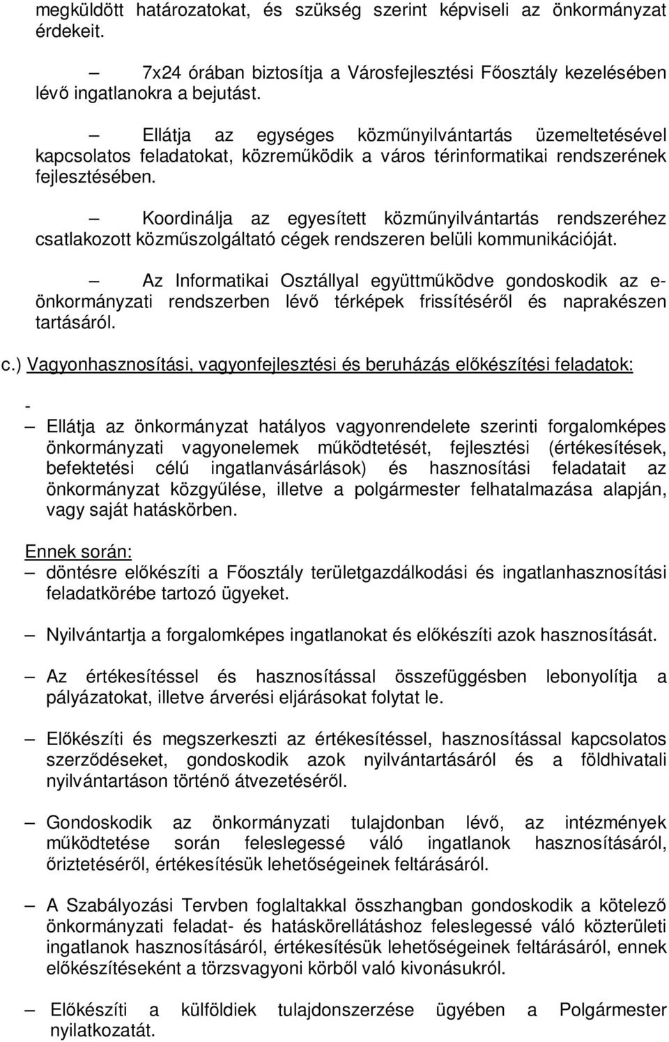 Koordinálja az egyesített közműnyilvántartás rendszeréhez csatlakozott közműszolgáltató cégek rendszeren belüli kommunikációját.